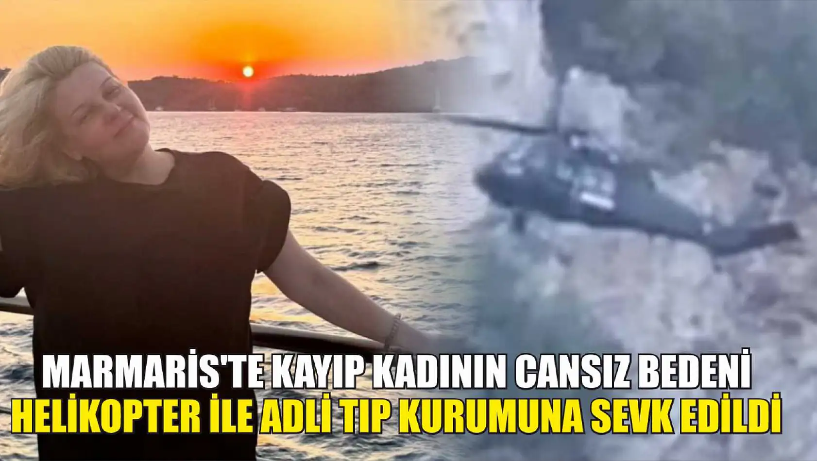 Marmaris'te kayıp kadının cansız bedeni helikopter ile adli tıp kurumuna sevk edildi