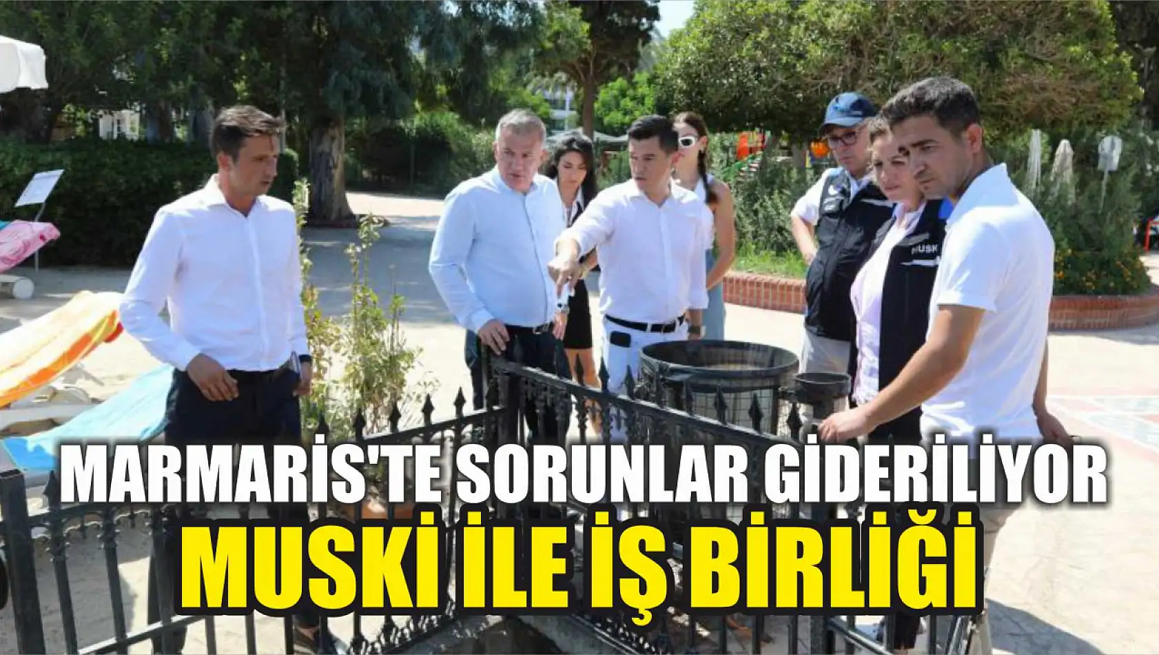 Marmaris'te Sorunlar Gideriliyor: MUSKİ İle İş Birliği