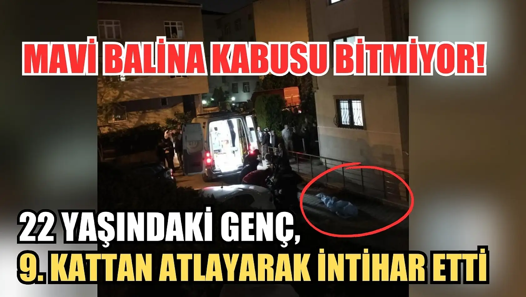 Mavi Balina kabusu bitmiyor! 22 yaşındaki genç, 9. kattan atlayarak intihar etti