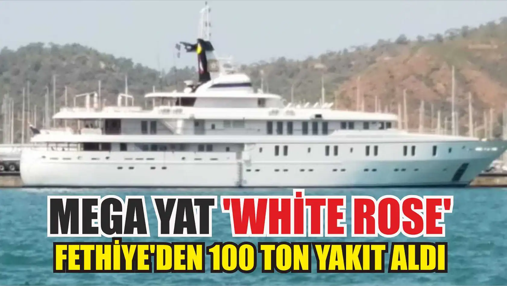 Mega yat 'White Rose' Fethiye'den 100 ton yakıt aldı