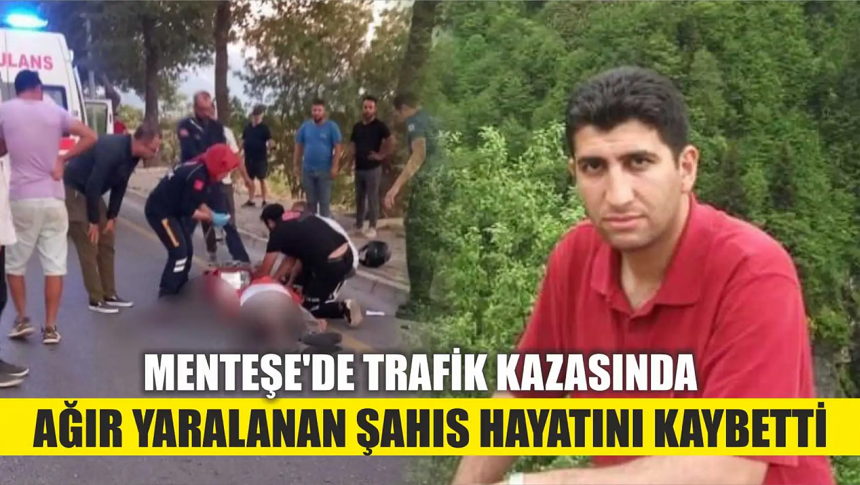 Menteşe'de trafik kazasında ağır yaralanan şahıs hayatını kaybetti