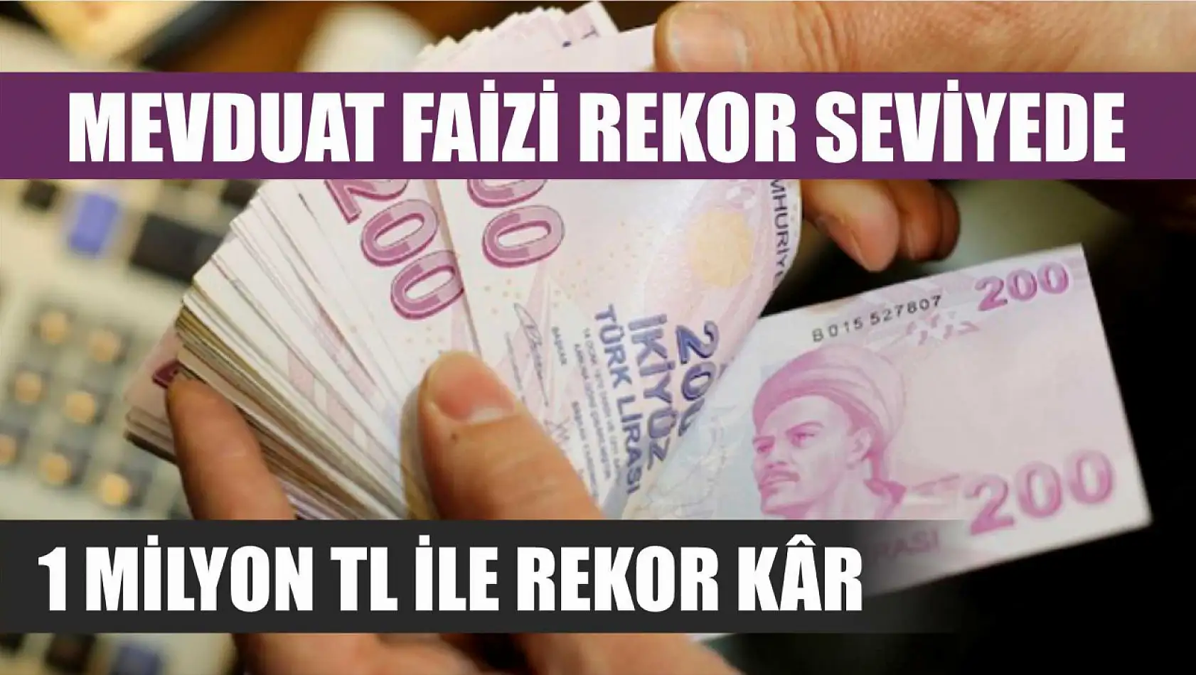 Mevduat faizi rekor seviyede: 1 Milyon TL ile rekor kâr