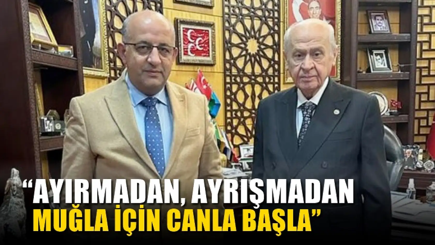 MHP il Başkanı Akarfırat 'Ayırmadan, Ayrışmadan Muğla İçin Canla Başla'