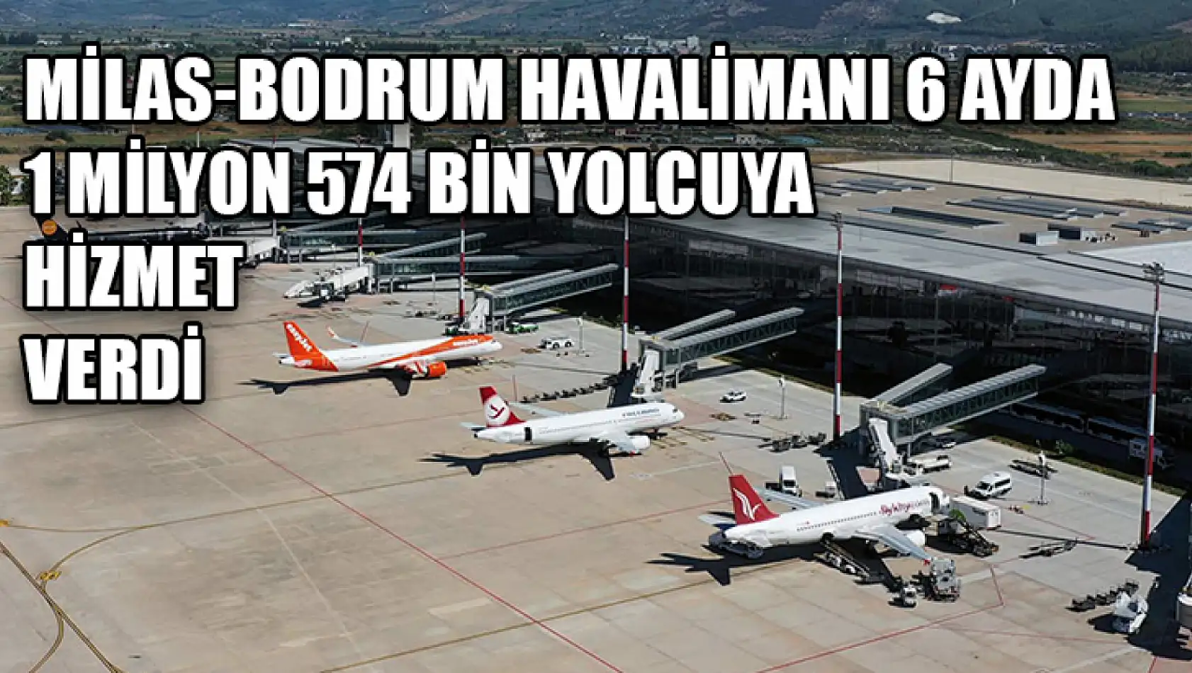 Milas-Bodrum Havalimanı 6 Ayda 1 Milyon 574 Bin Yolcuya Hizmet Verdi