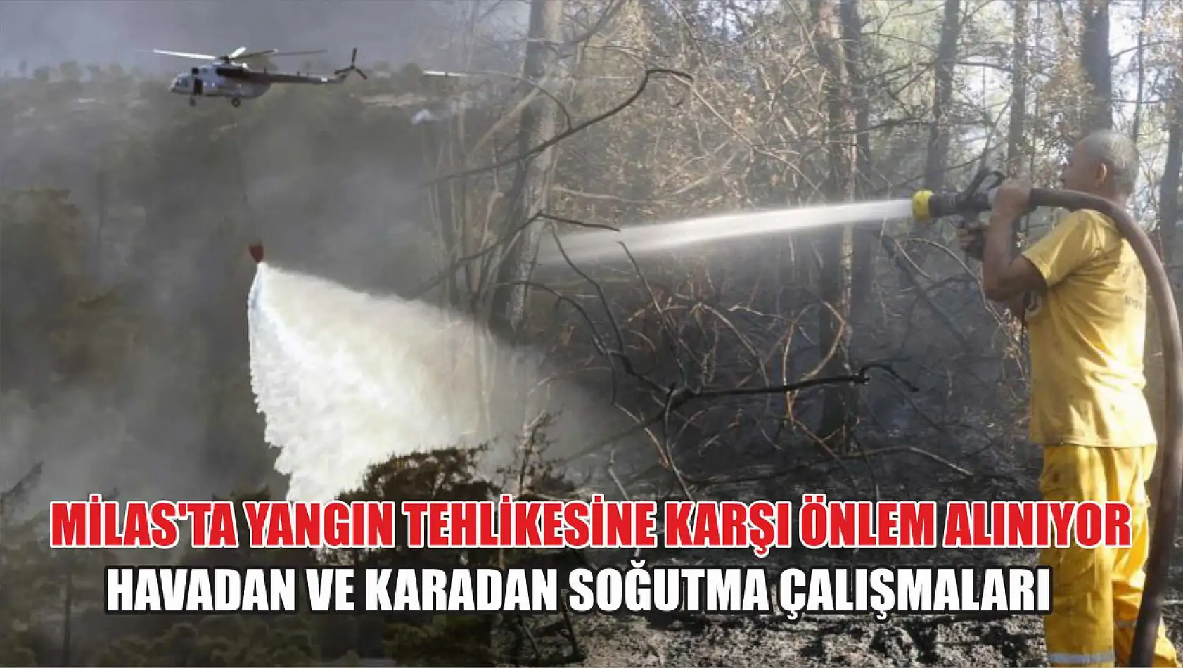 Milas'ta Yangın Tehlikesine Karşı Önlem Alınıyor Havadan ve Karadan Soğutma Çalışmaları