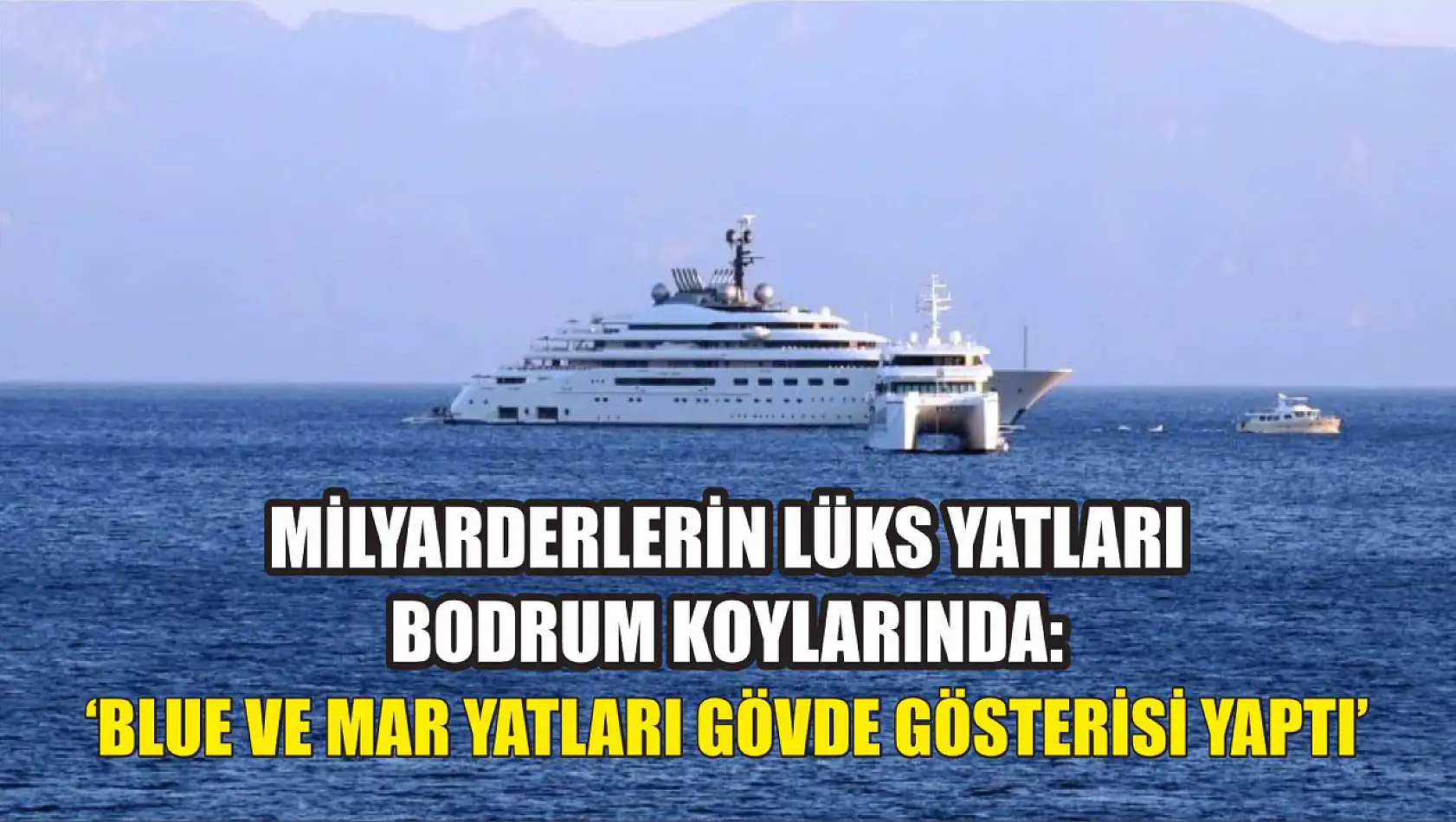 Milyarderlerin lüks yatları Bodrum koylarında: 'Blue ve Mar yatları gövde gösterisi yaptı'