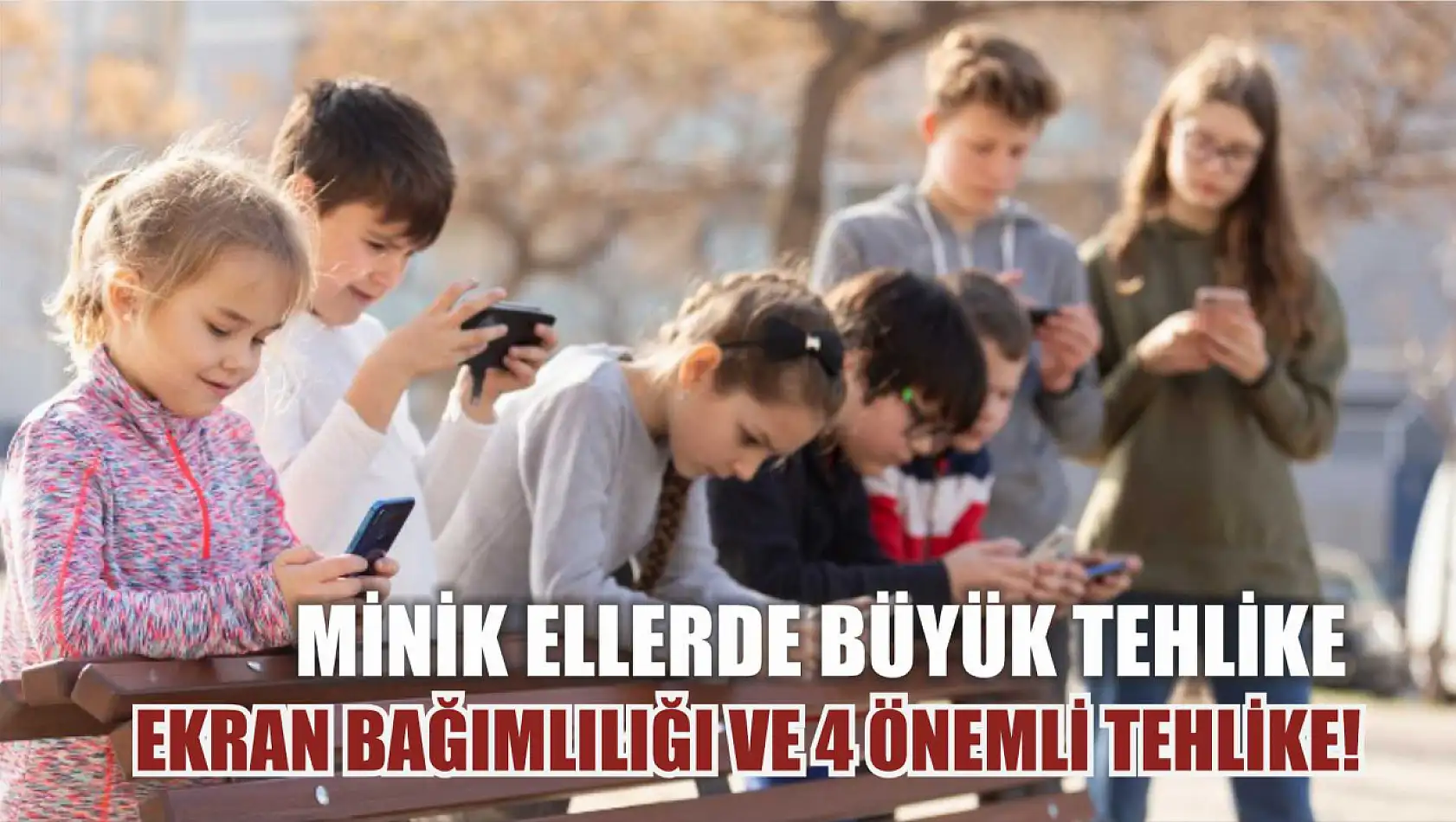 Minik Ellerde Büyük Tehlike: Ekran Bağımlılığı ve 4 Önemli Tehlike!