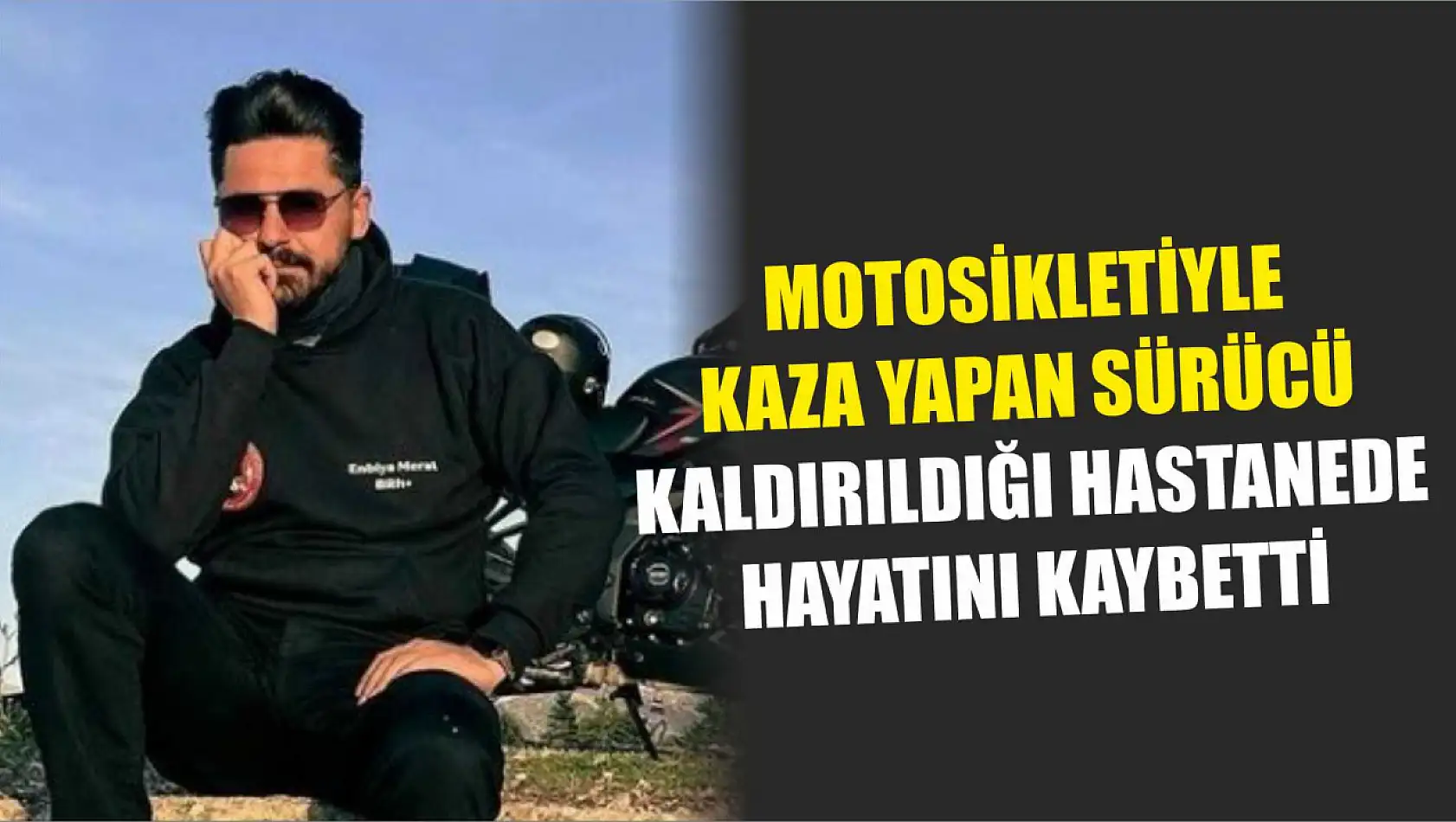 Motosikletiyle kaza yapan sürücü kaldırıldığı hastanede hayatını kaybetti