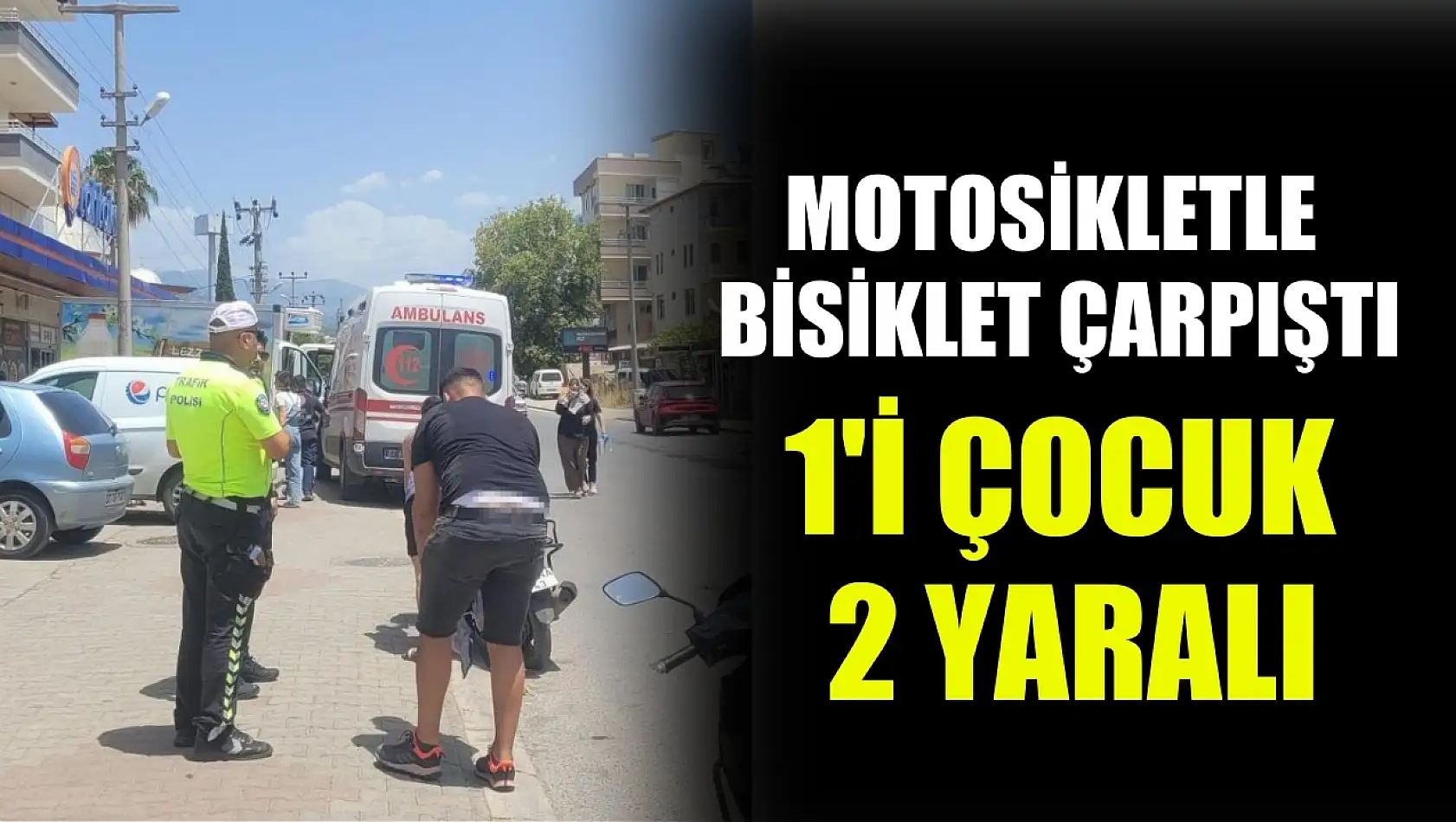 Motosikletle bisiklet çarpıştı: 1'i çocuk 2 yaralı