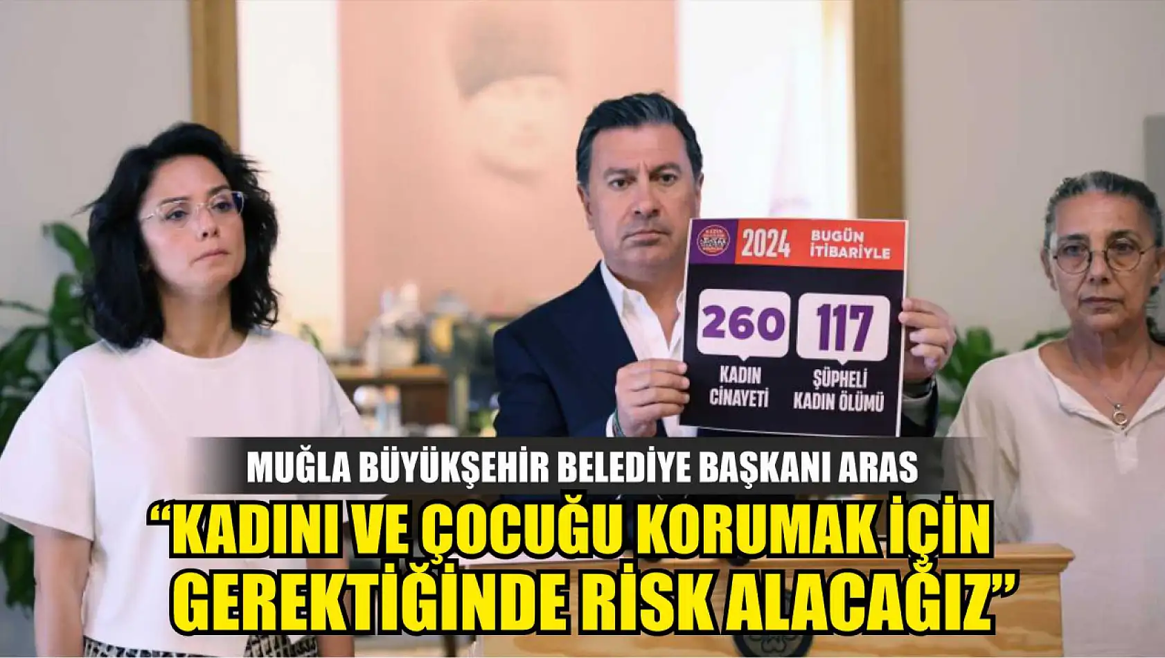 Muğla Büyükşehir Belediye Başkanı Aras: 'Kadını ve çocuğu korumak için gerektiğinde risk alacağız'