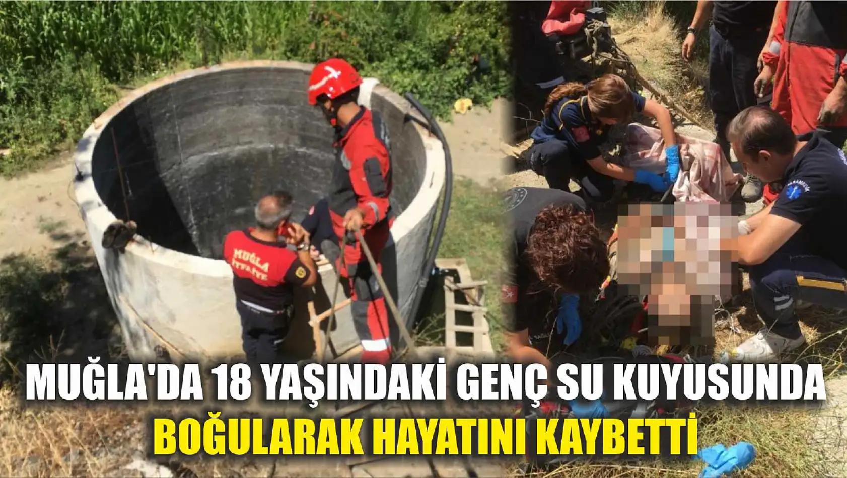 Muğla'da 18 yaşındaki genç su kuyusunda boğularak hayatını kaybetti