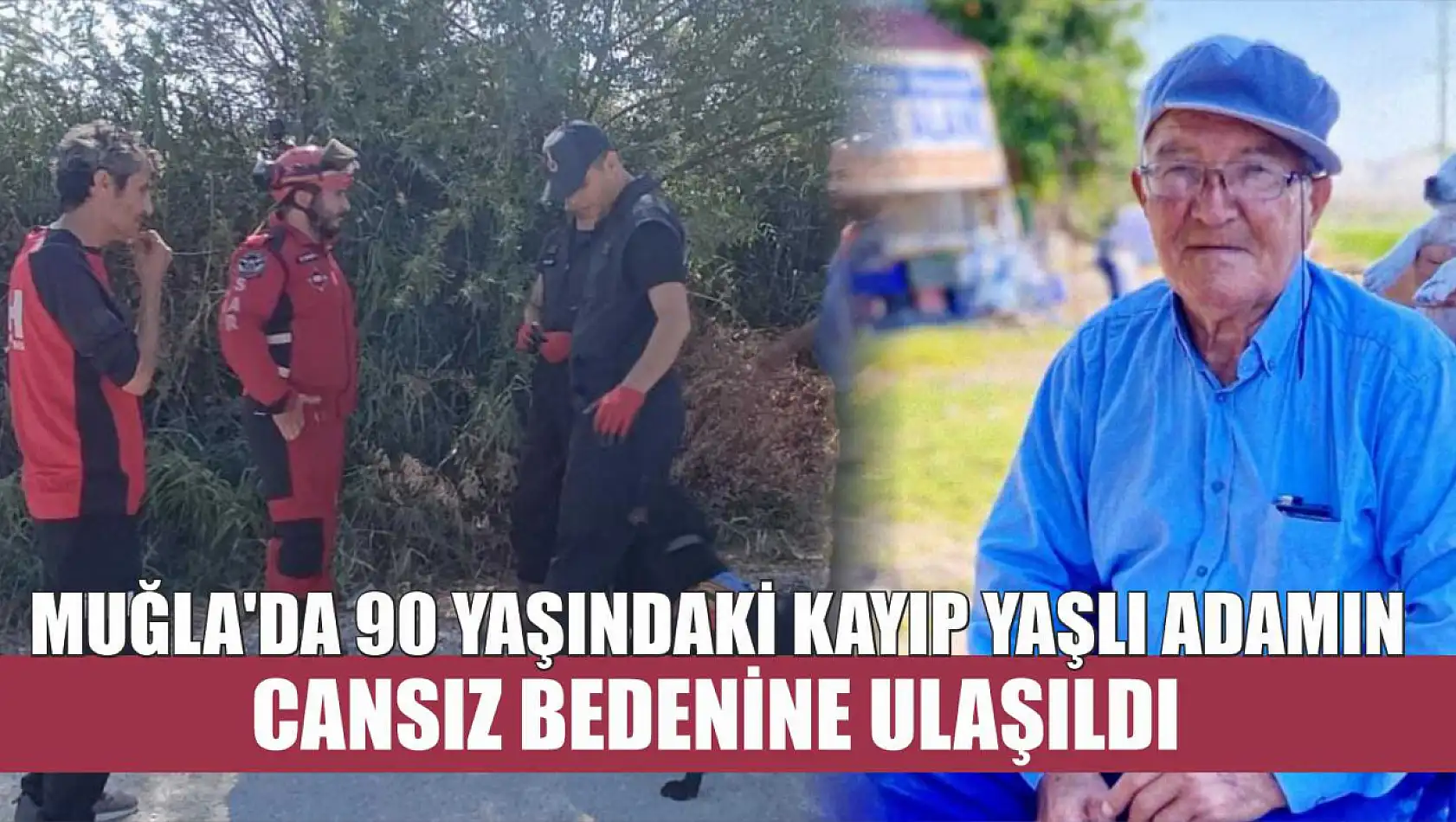 Muğla'da 90 Yaşındaki Kayıp Yaşlı Adamın Cansız Bedenine Ulaşıldı