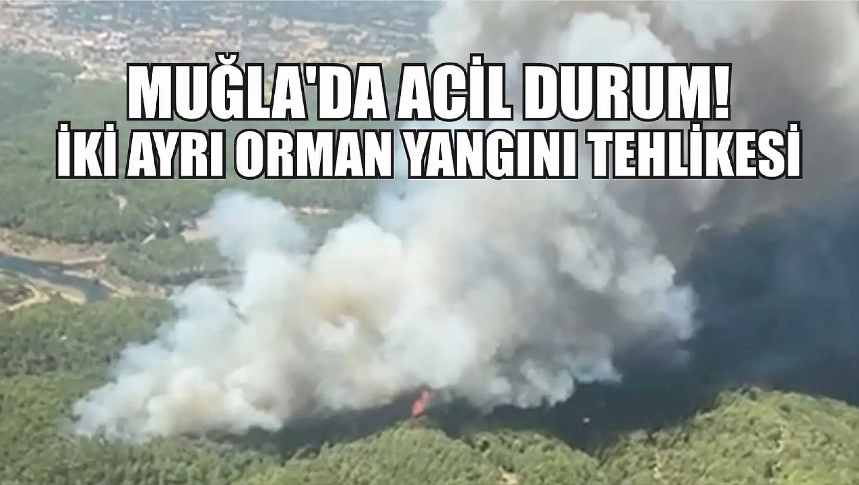 Muğla'da acil durum! İki ayrı orman yangını tehlikesi