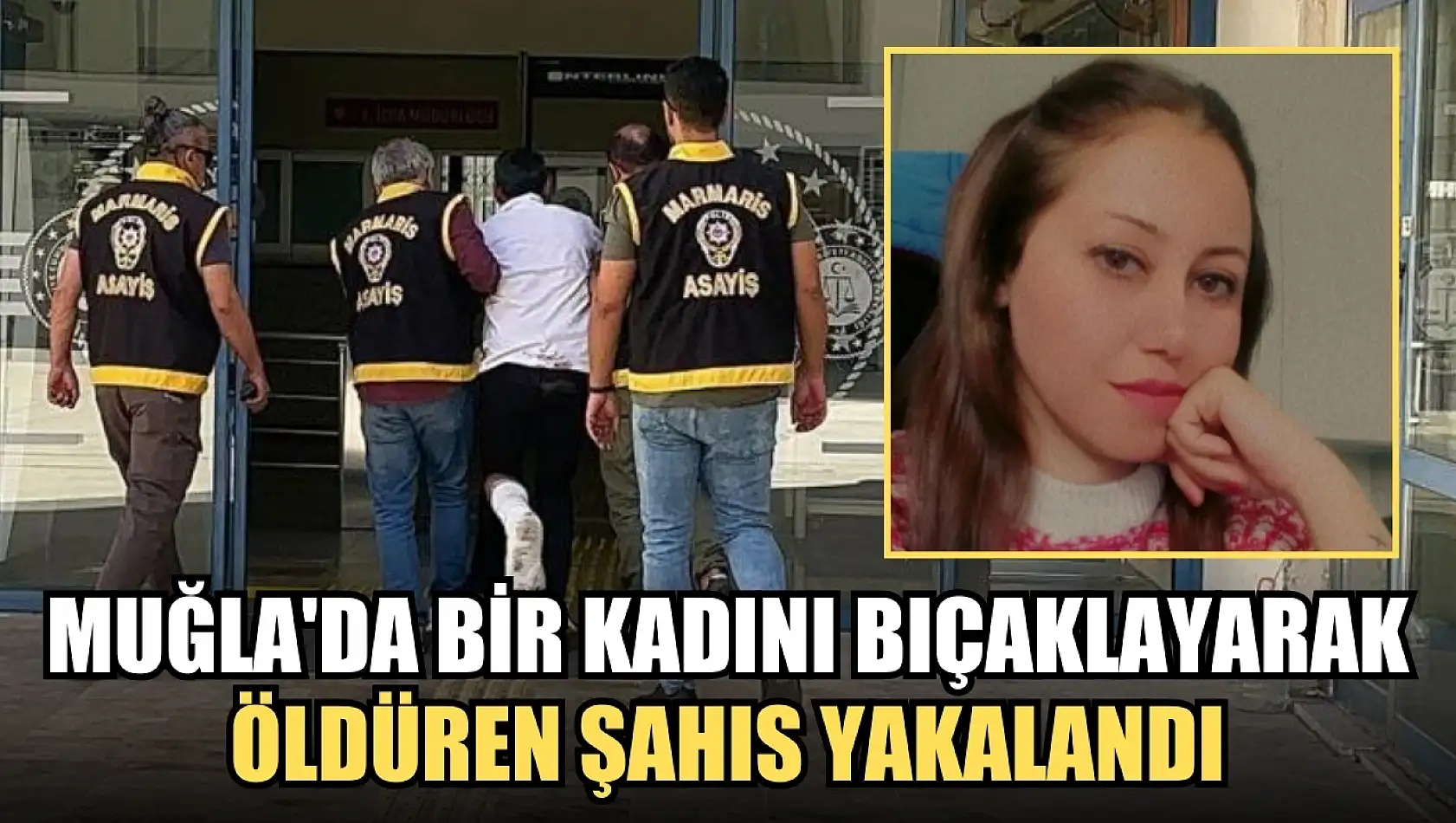 Muğla'da bir kadını bıçaklayarak öldüren şahıs yakalandı