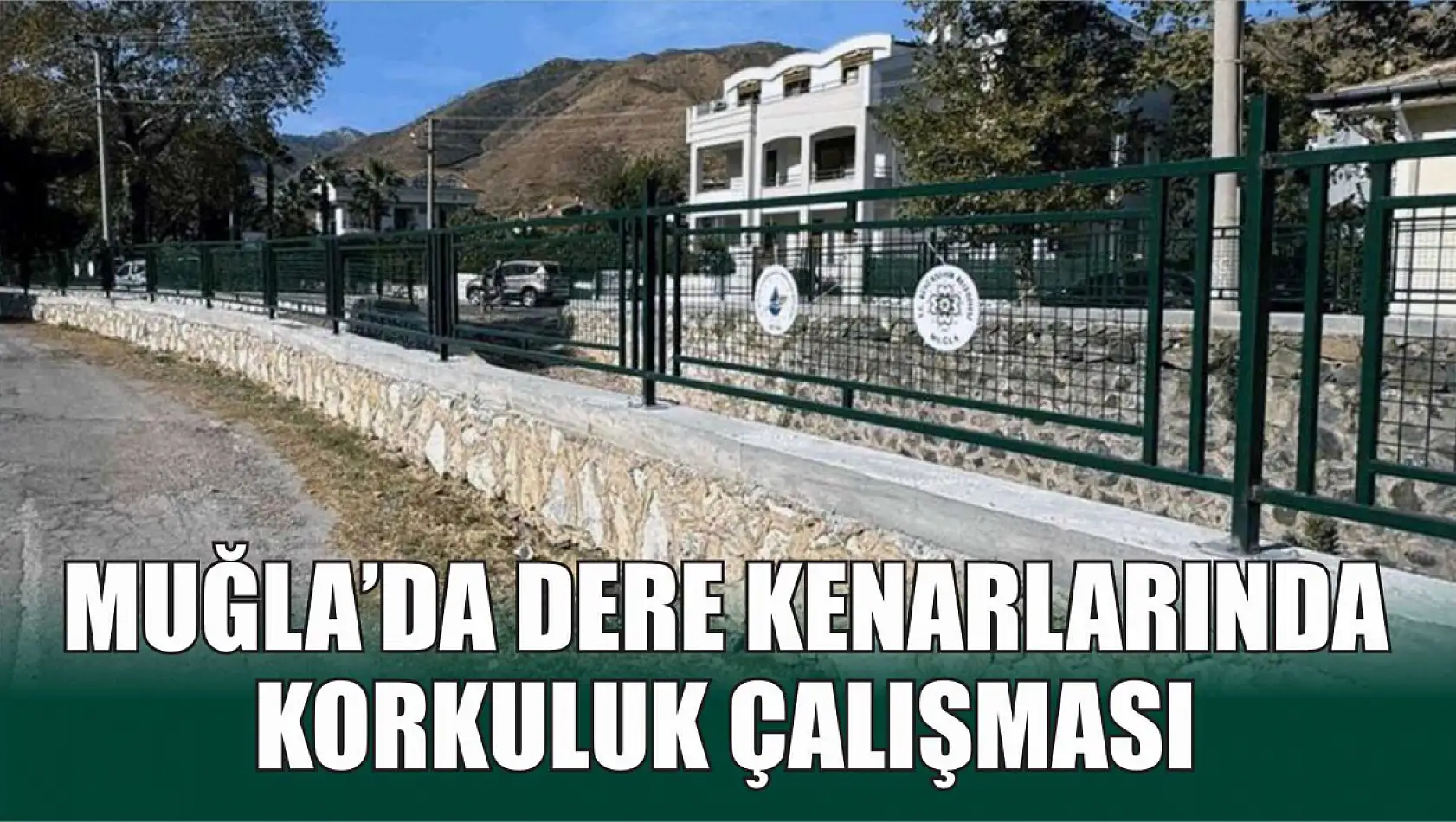 Muğla'da dere kenarlarında korkuluk çalışması