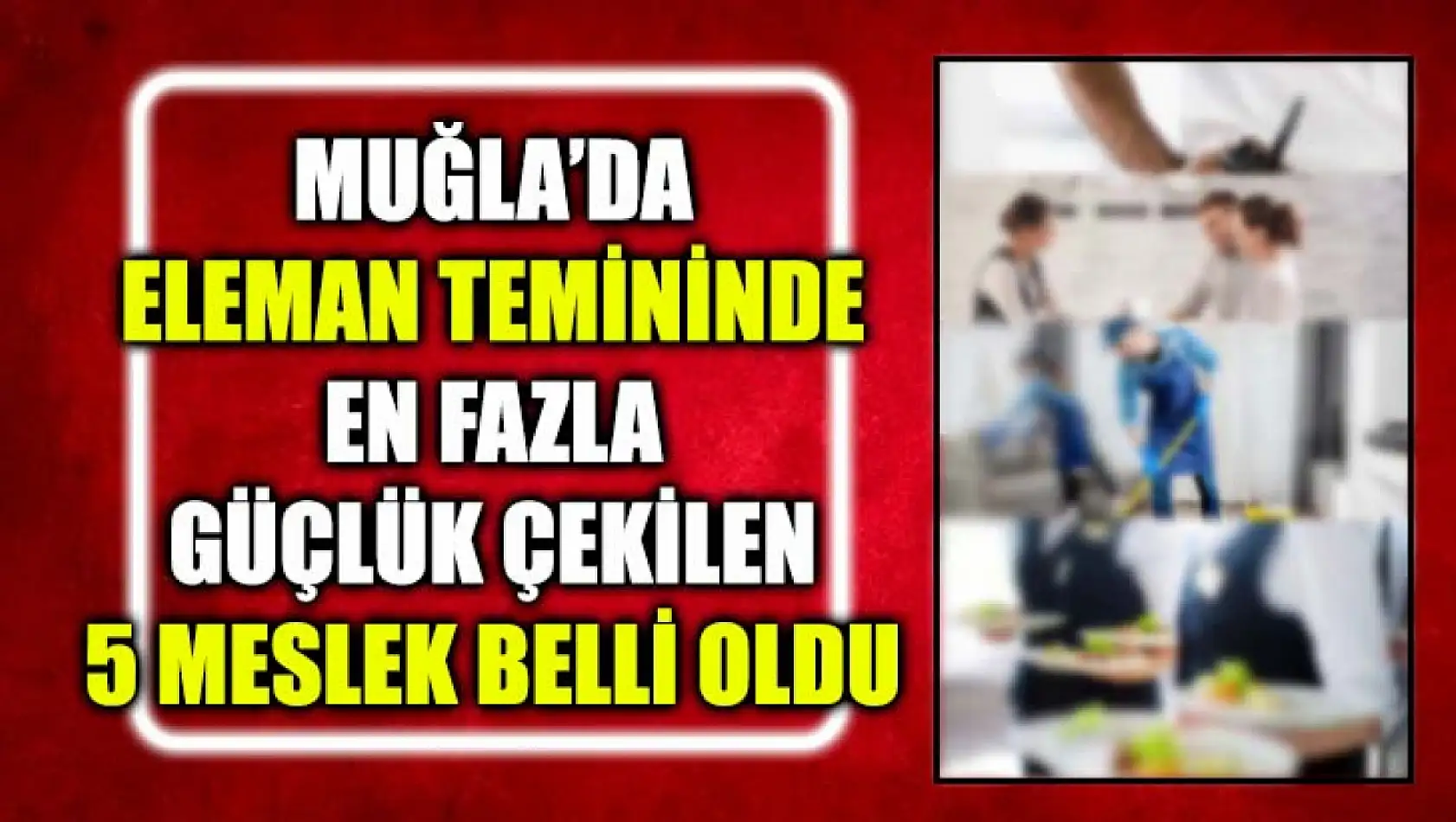 Muğla'da Eleman Temininde En Fazla Güçlük Çekilen 5 Meslek Belli Oldu