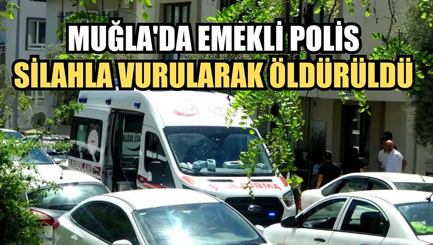 Muğla'da emekli polis silahla vurularak öldürüldü