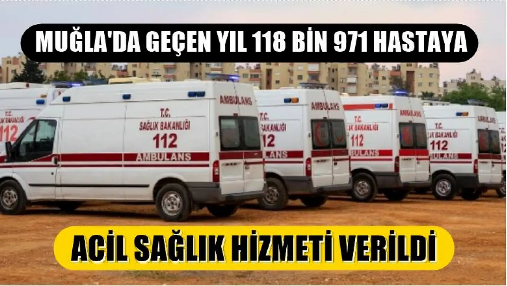 Muğla'da geçen yıl 118 bin 971 hastaya acil sağlık hizmeti verildi