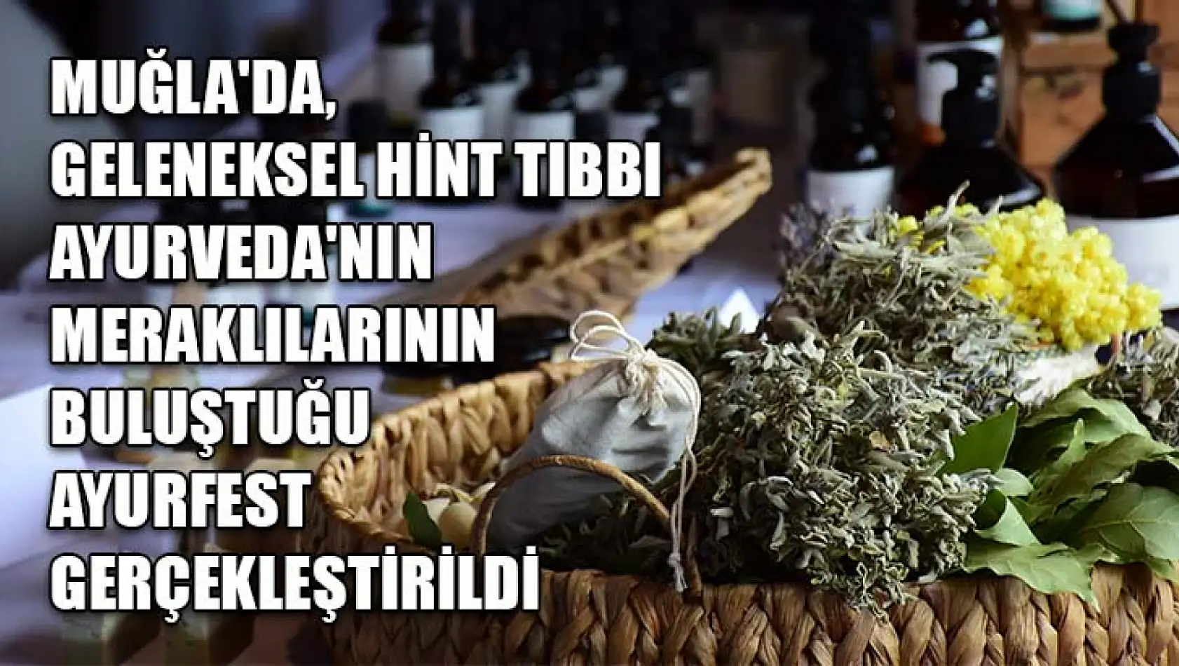 Muğla'da, geleneksel Hint tıbbı Ayurveda'nın meraklılarının buluştuğu AYURFEST gerçekleştirildi