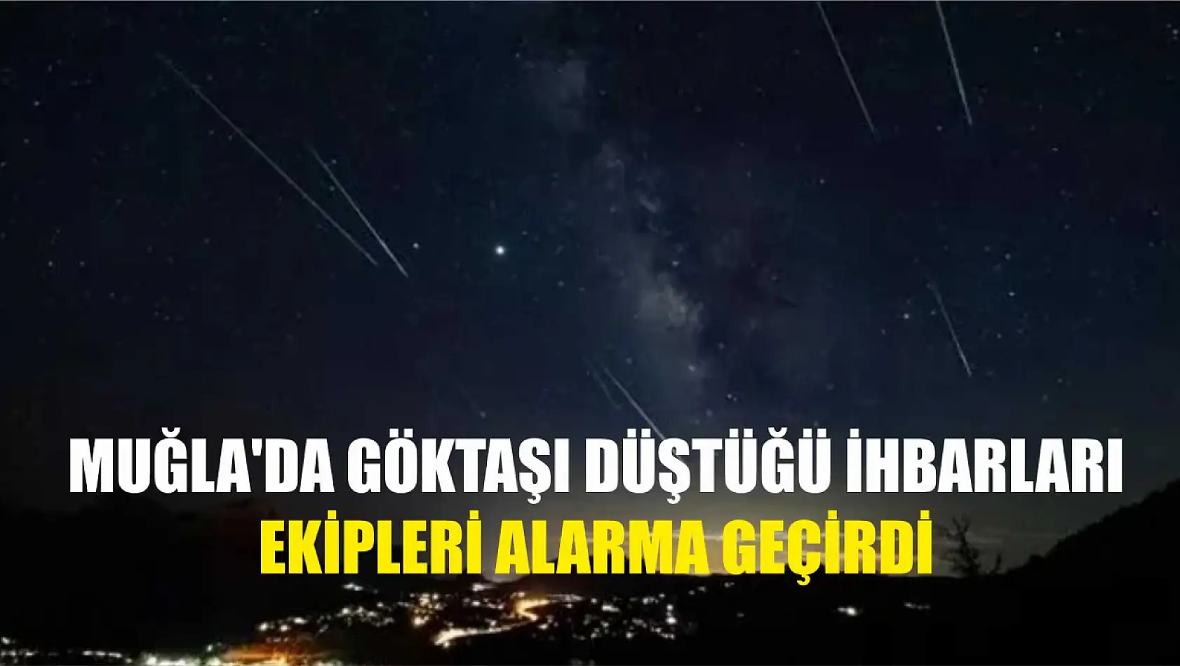 Muğla'da göktaşı düştüğü ihbarları ekipleri alarma geçirdi