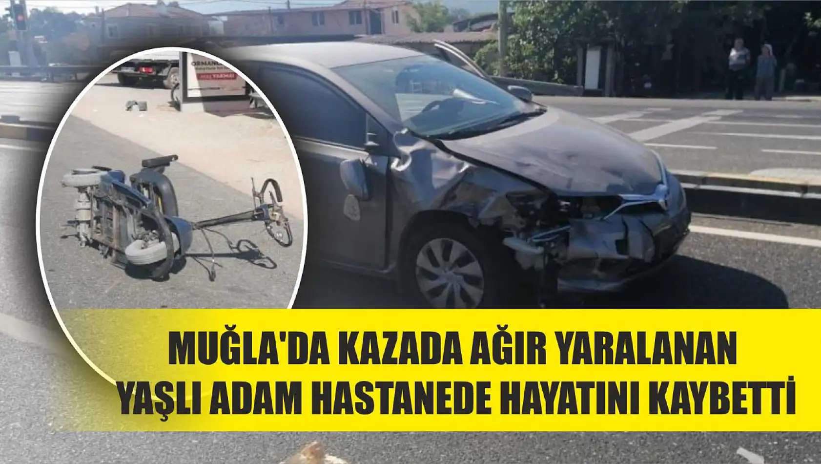 Muğla'da kazada ağır yaralanan yaşlı adam hastanede hayatını kaybetti