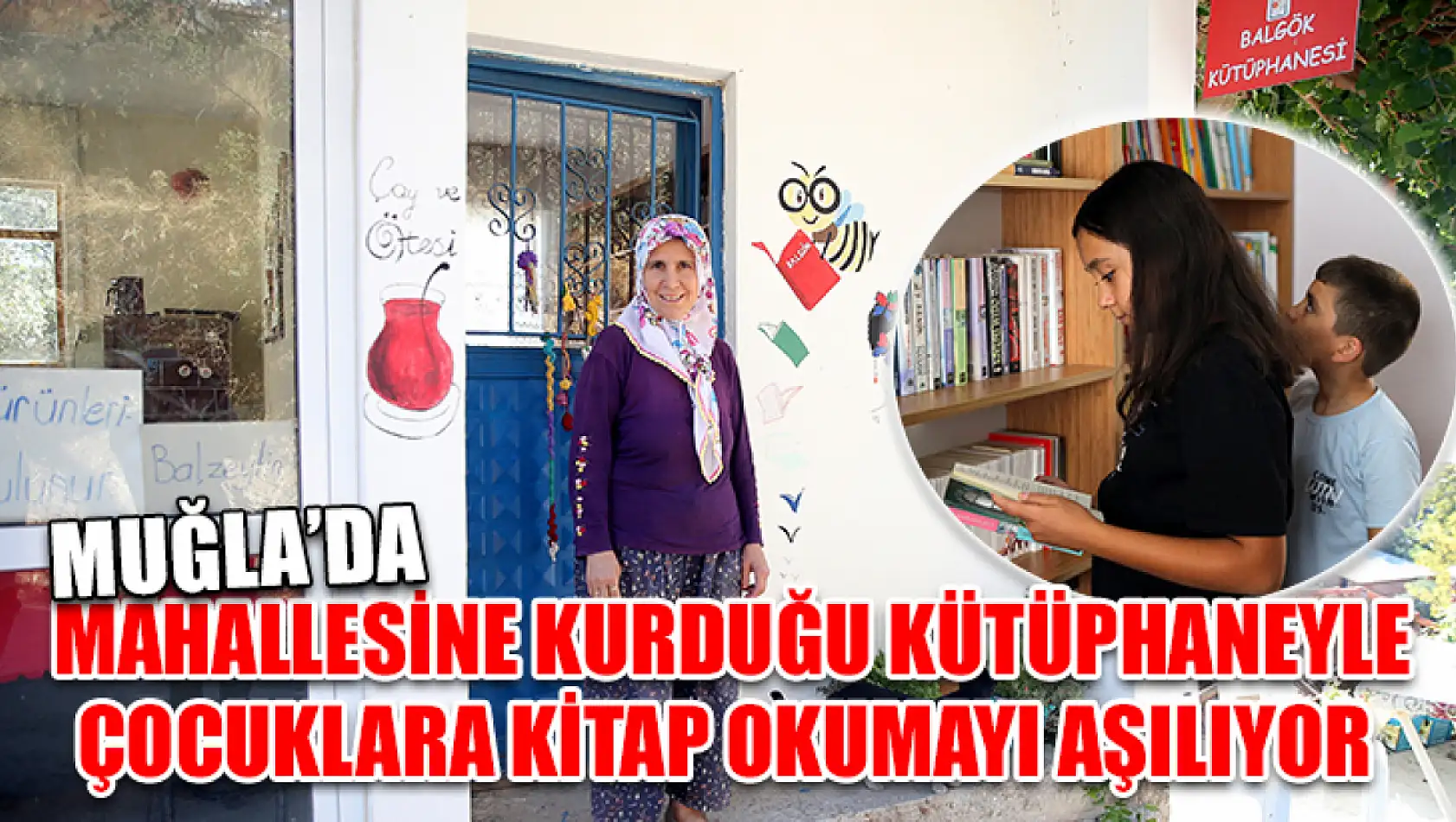 Muğla'da Mahallesine kurduğu kütüphaneyle çocuklara kitap okumayı aşılıyor