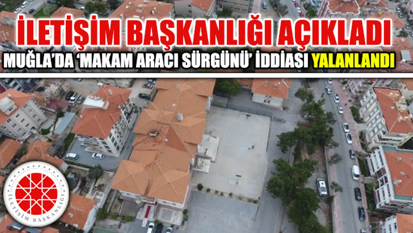 Muğla'da 'Makam Aracı Sürgünü' İddiası Yalanlandı İletişim Başkanlığı Açıkladı