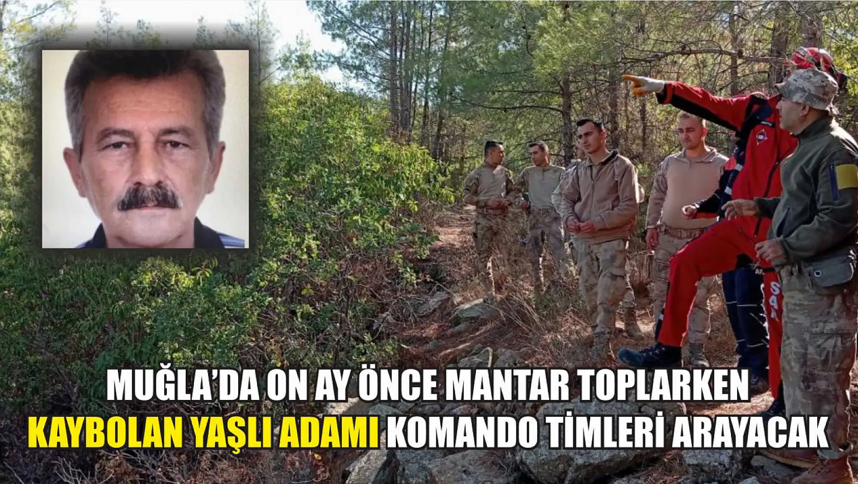 Muğla'da on ay önce mantar toplarken kaybolan yaşlı adamı komando timleri arayacak