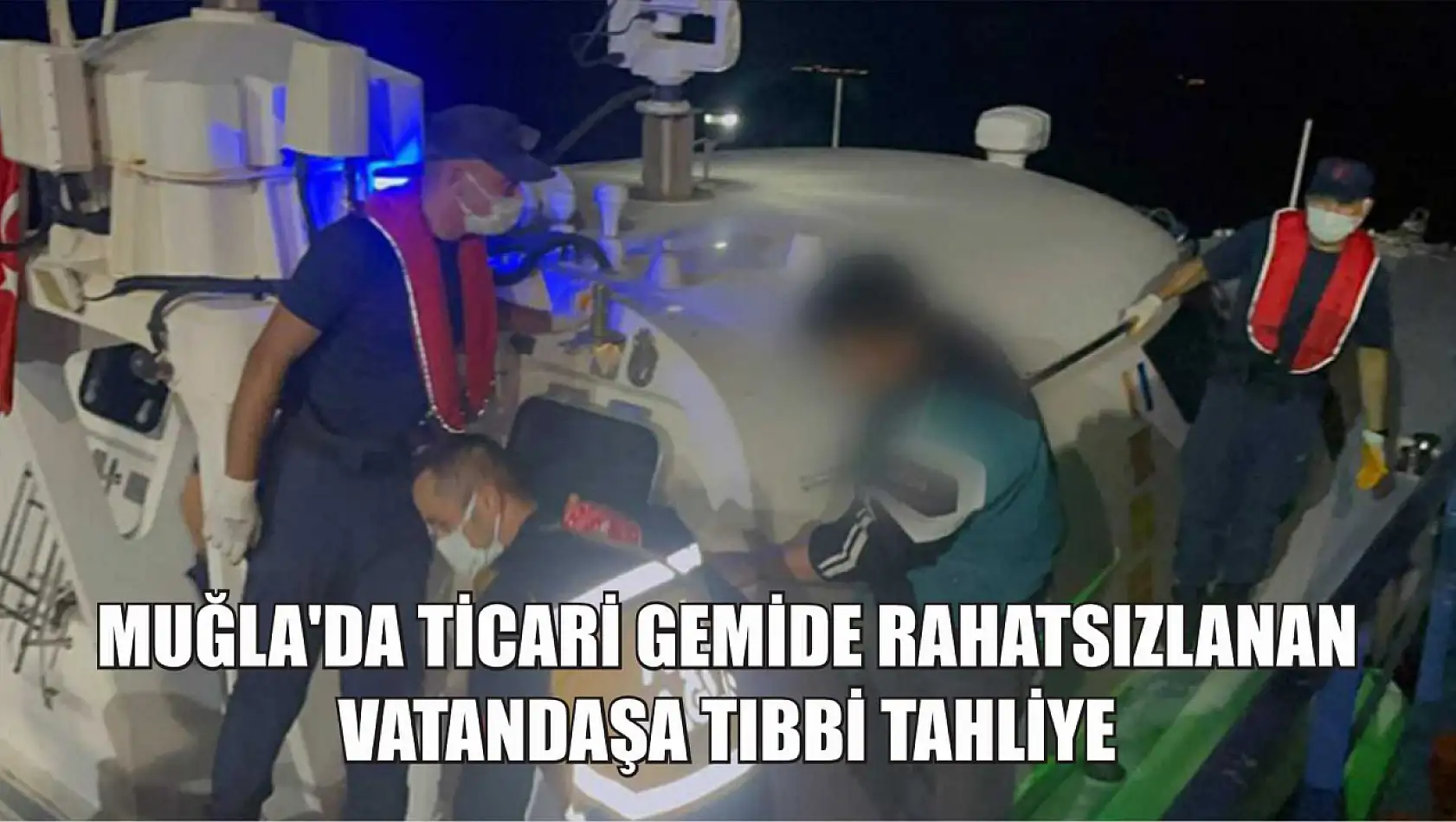 Muğla'da ticari gemide rahatsızlanan vatandaşa tıbbi tahliye