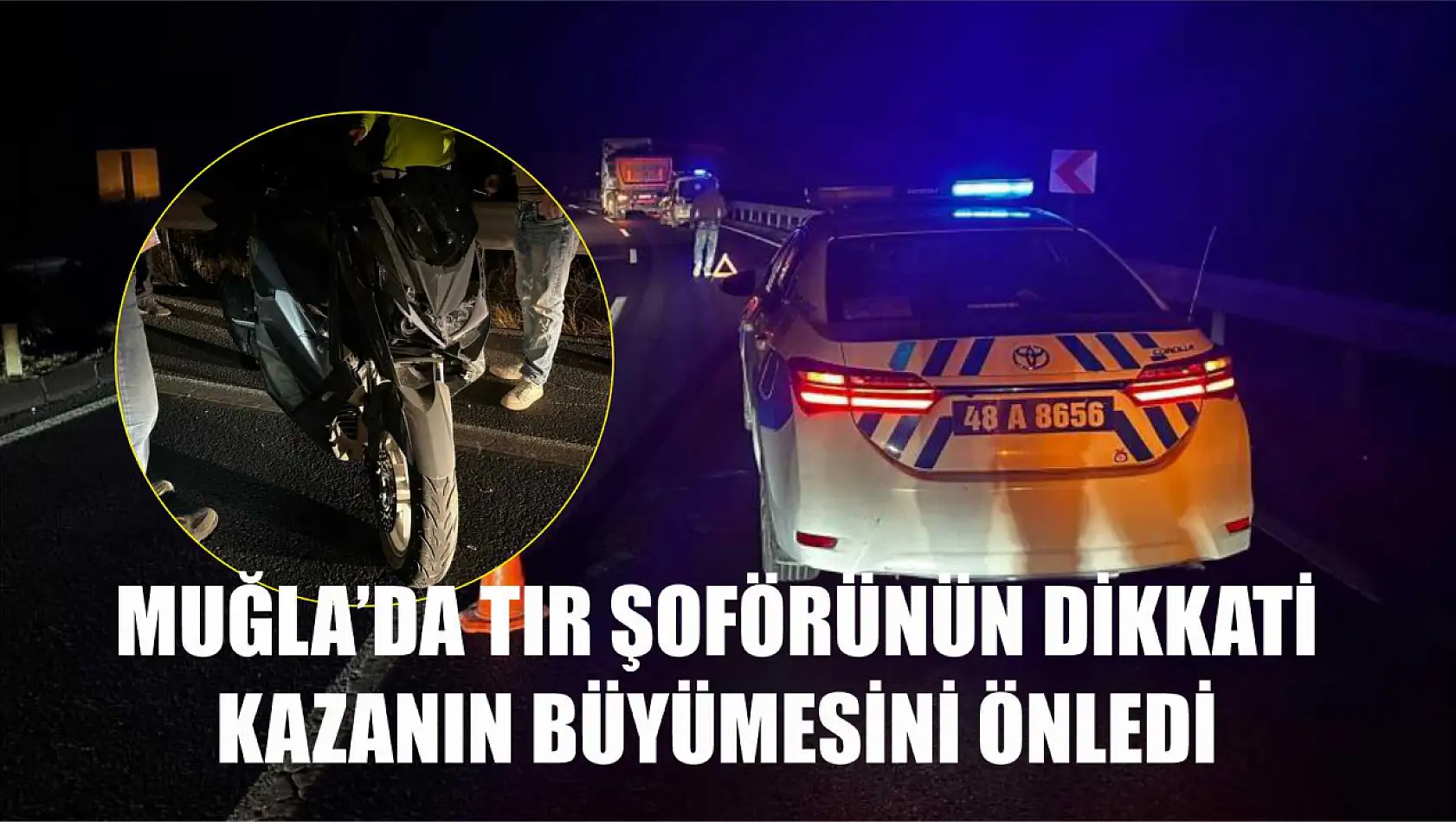 Muğla'da tır şoförünün dikkati kazanın büyümesini önledi