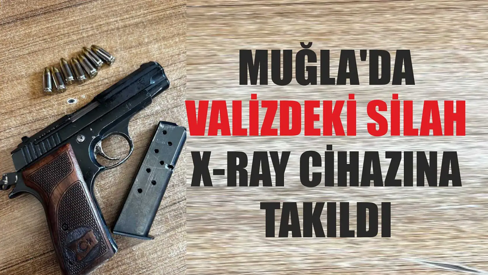 Muğla'da valizdeki silah X-Ray cihazına takıldı