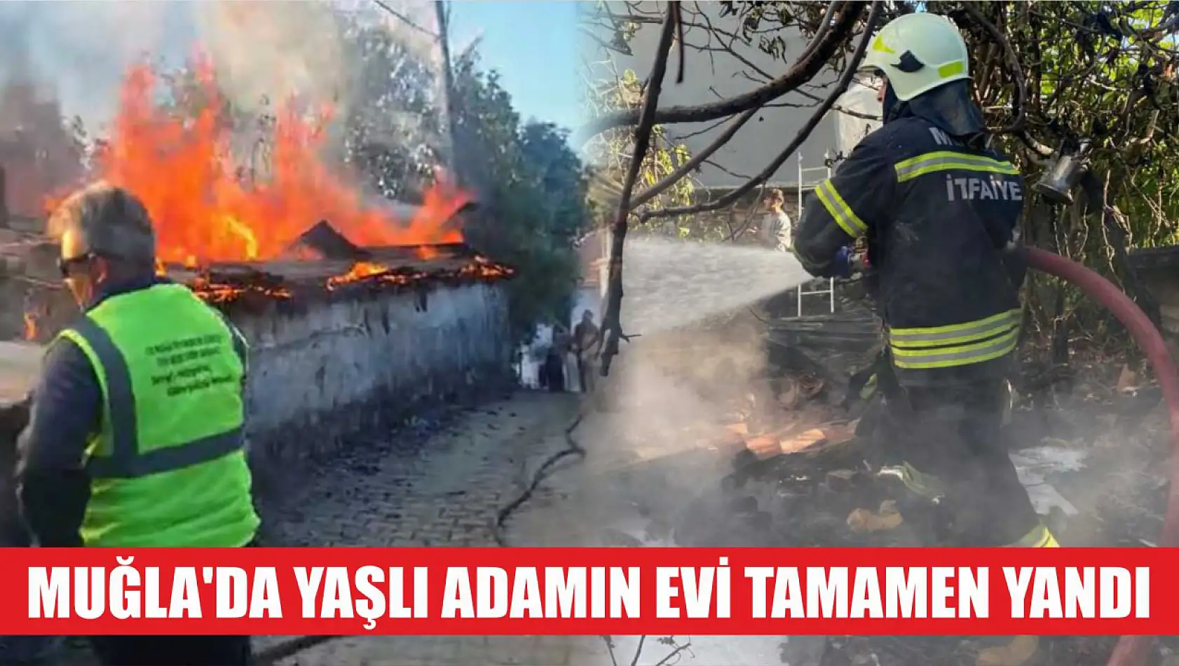 Muğla'da yaşlı adamın evi tamamen yandı