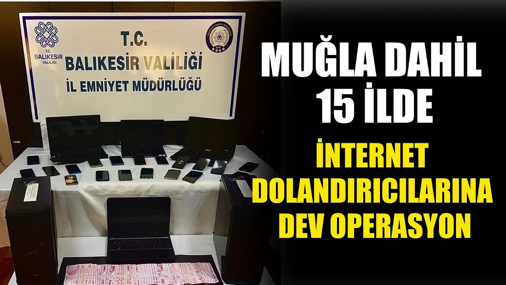 Muğla dahil 15 ilde internet dolandırıcılarına dev operasyon