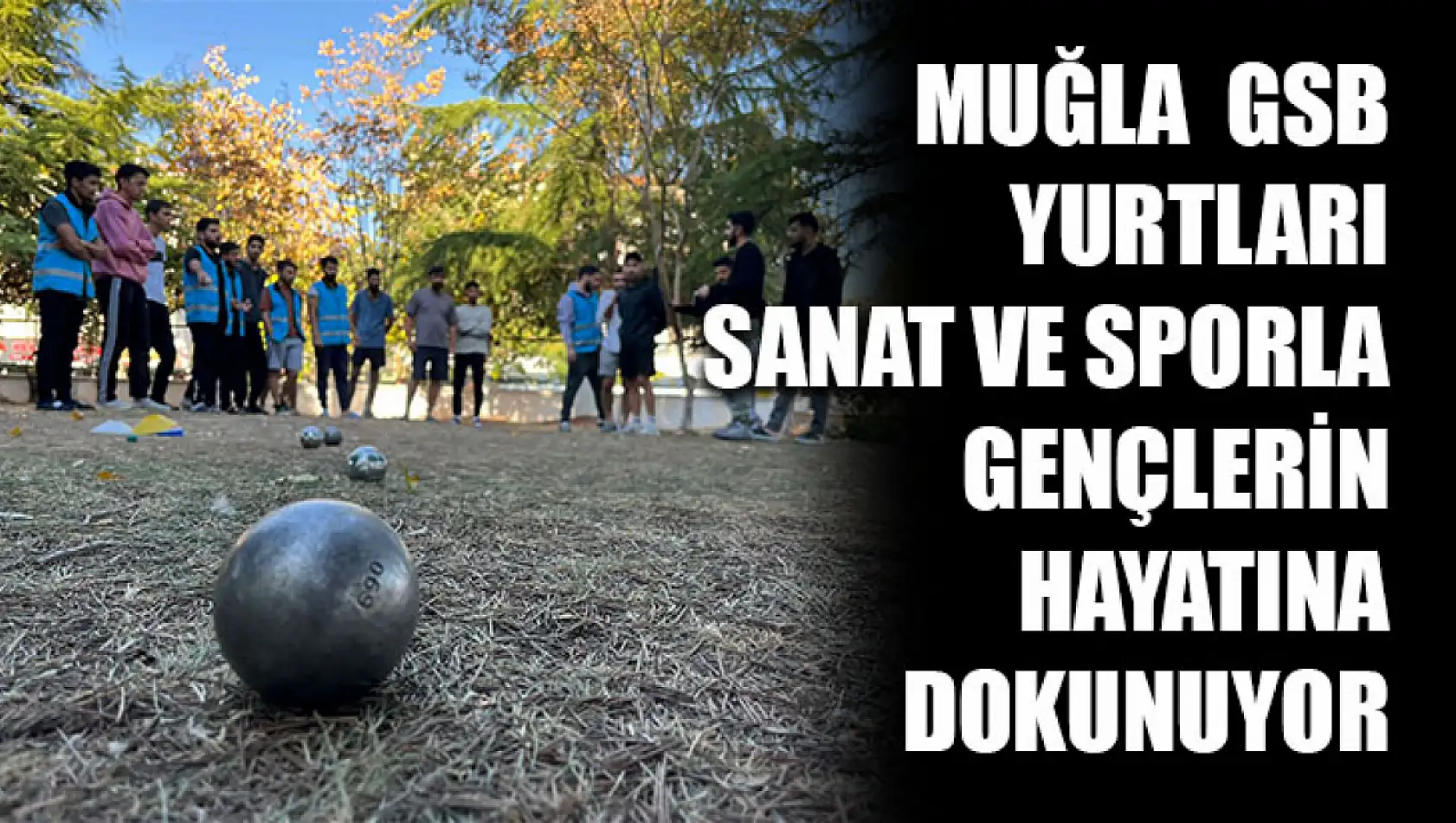 Muğla GSB yurtları sanat ve sporla gençlerin hayatına dokunuyor