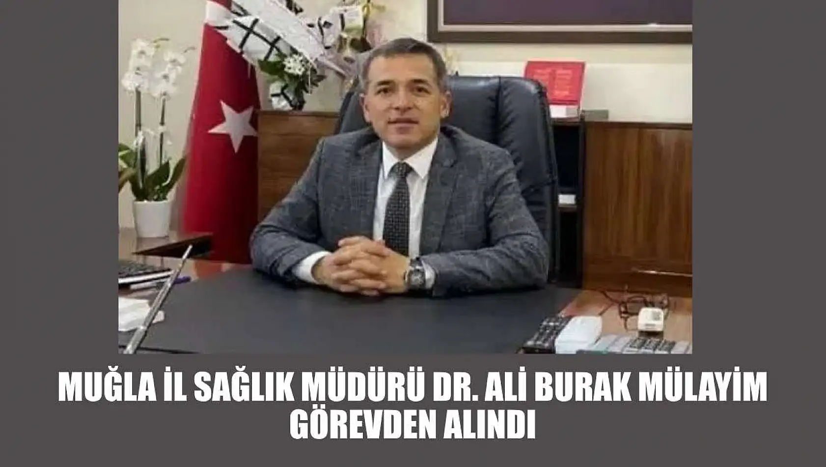 Muğla İl Sağlık Müdürü Dr. Ali Burak Mülayim Görevden Alındı