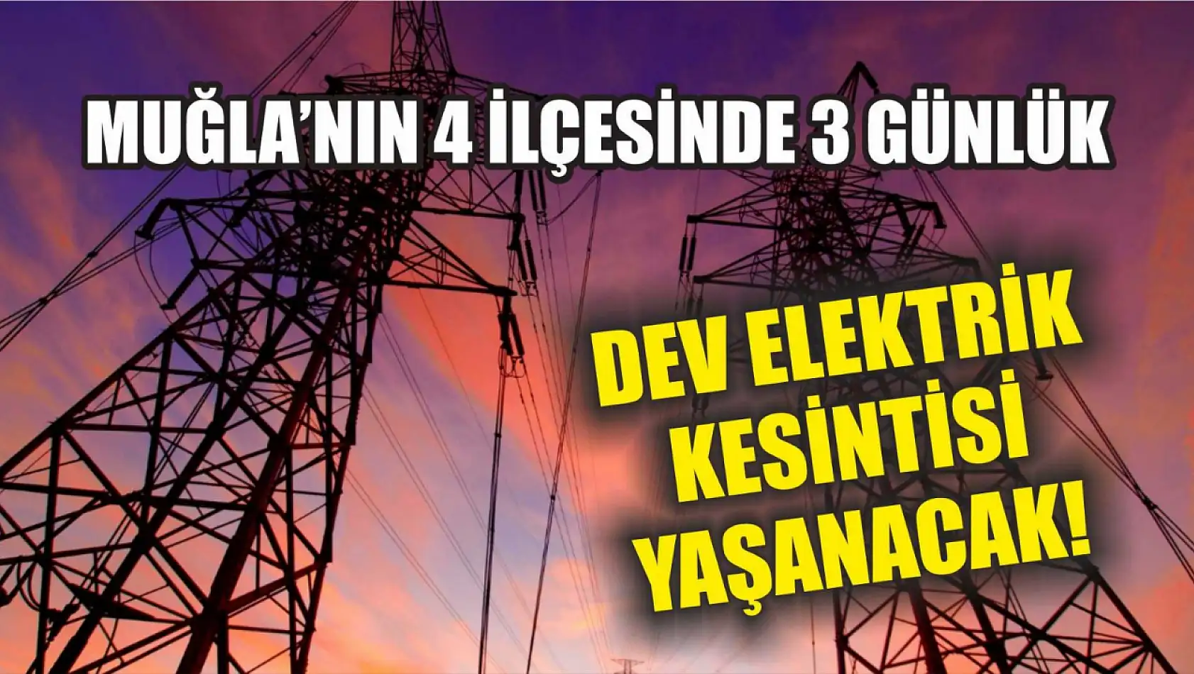Muğla'nın 4 ilçesinde 3 günlük dev elektrik kesintisi yaşanacak! 23-24-25 Temmuz elektrik kesintisi detaylar..