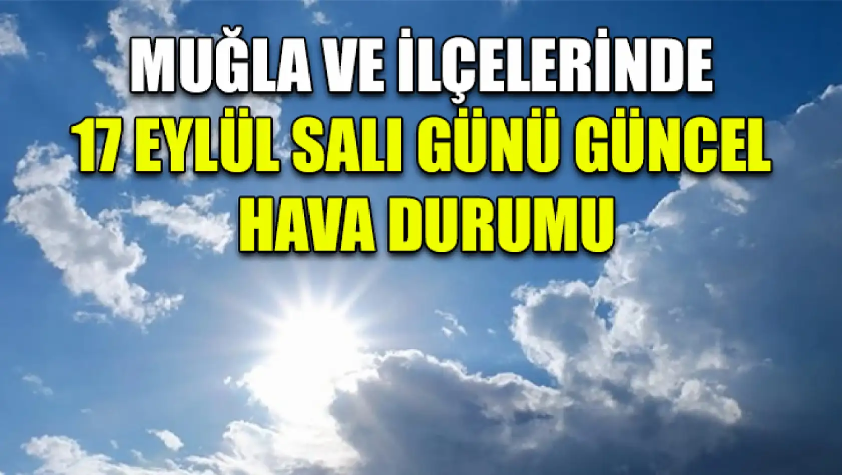 Muğla ve İlçelerinde 17 Eylül Salı günü güncel hava durumu