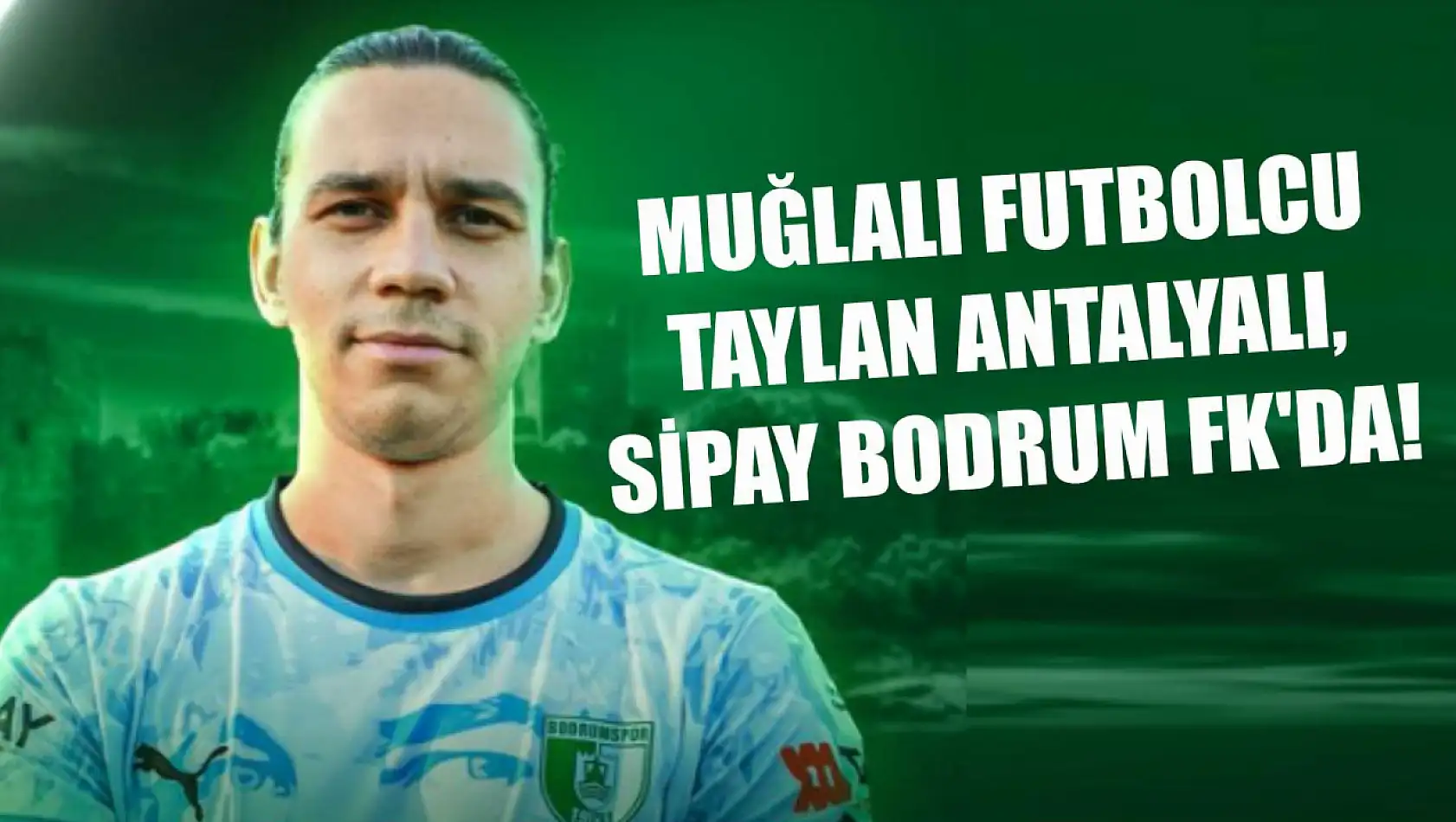 Muğlalı Futbolcu Taylan Antalyalı, Sipay Bodrum FK'da!