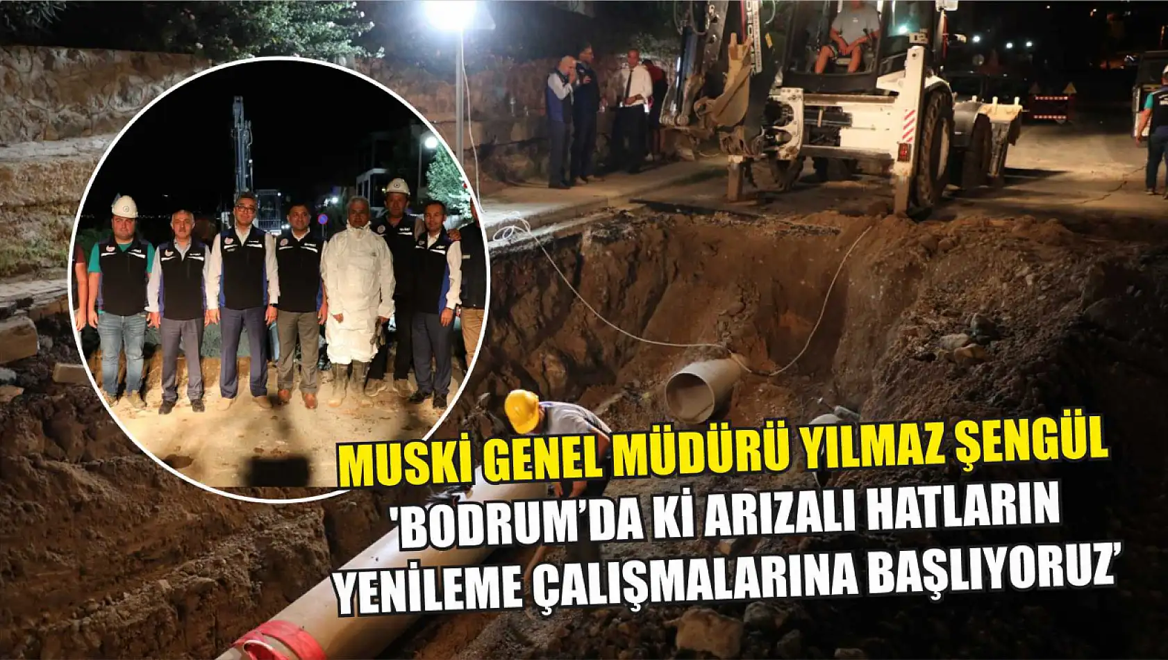 MUSKİ Genel Müdürü Yılmaz Şengül 'Bodrum'da ki Arızalı Hatların Yenileme Çalışmalarına Başlıyoruz'