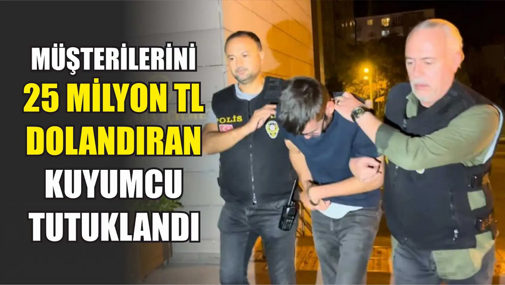 Müşterilerini 25 milyon TL dolandıran kuyumcu tutuklandı