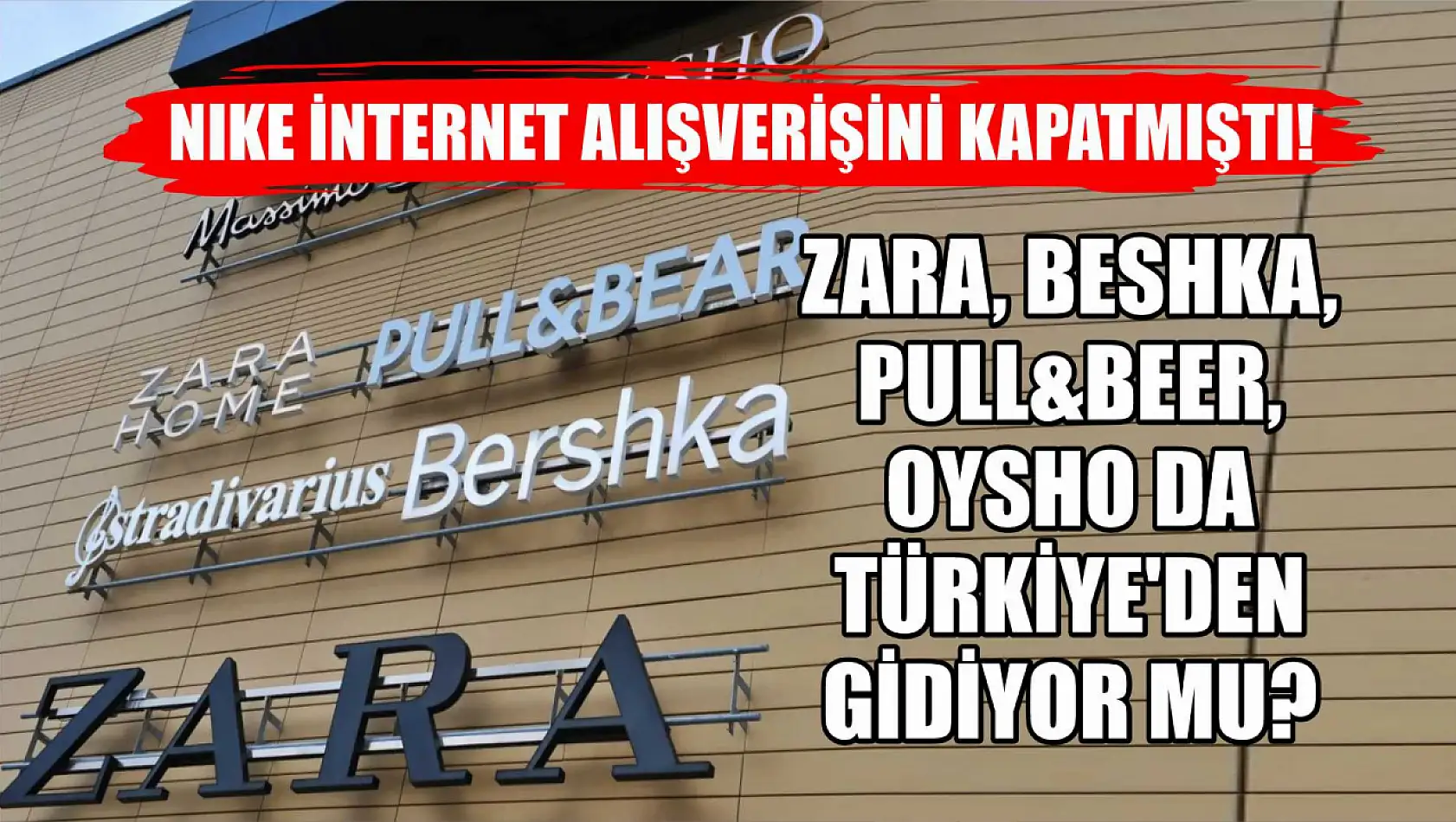 Nike internet alışverişini kapatmıştı! Zara, Beshka, Pull&Beer, Oysho da Türkiye'den gidiyor mu?