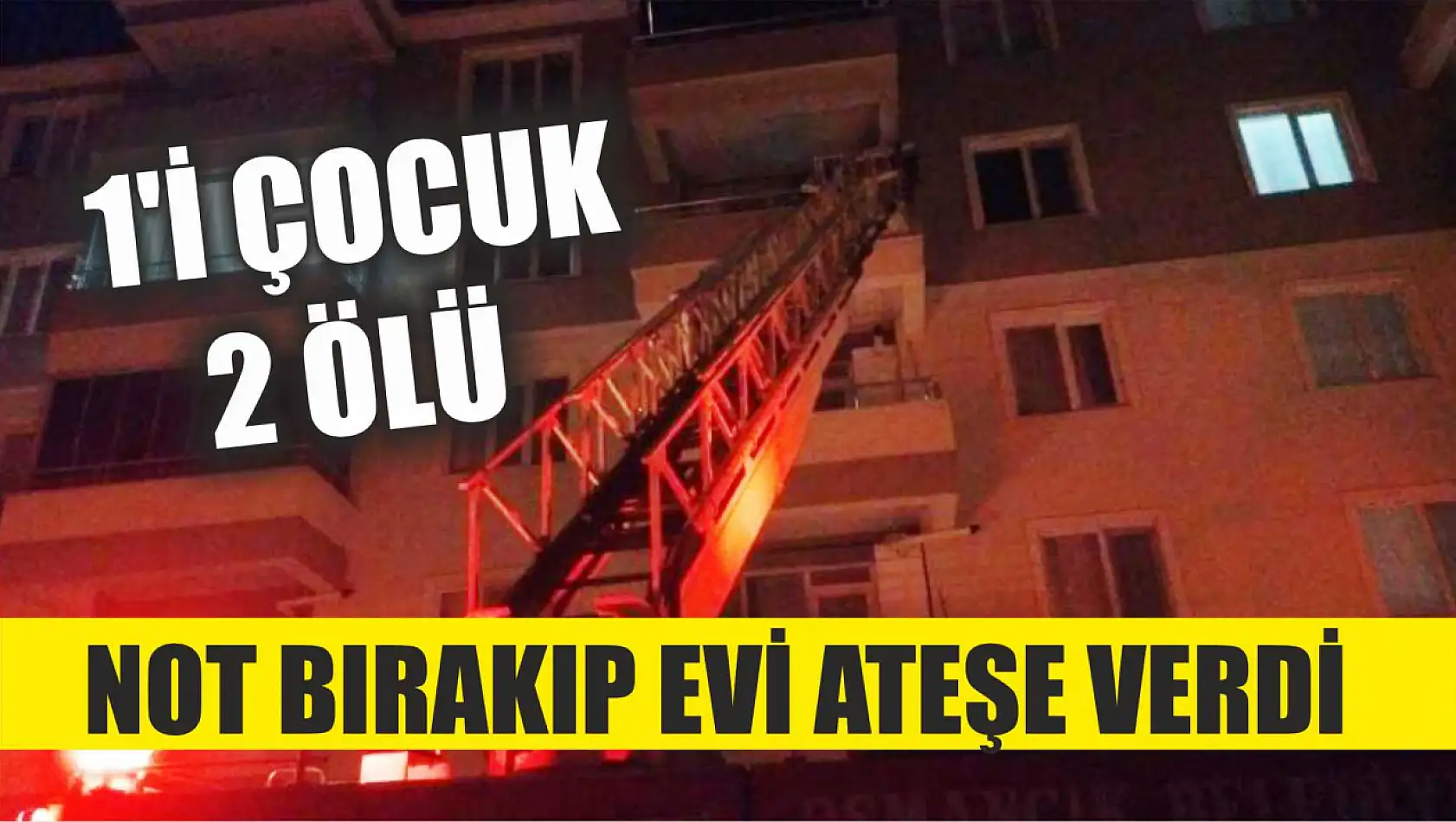 Not bırakıp evi ateşe verdi: 1'i çocuk 2 ölü