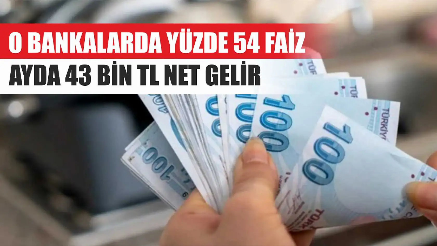 O bankalarda yüzde 54 faiz: Ayda 43 bin TL net gelir