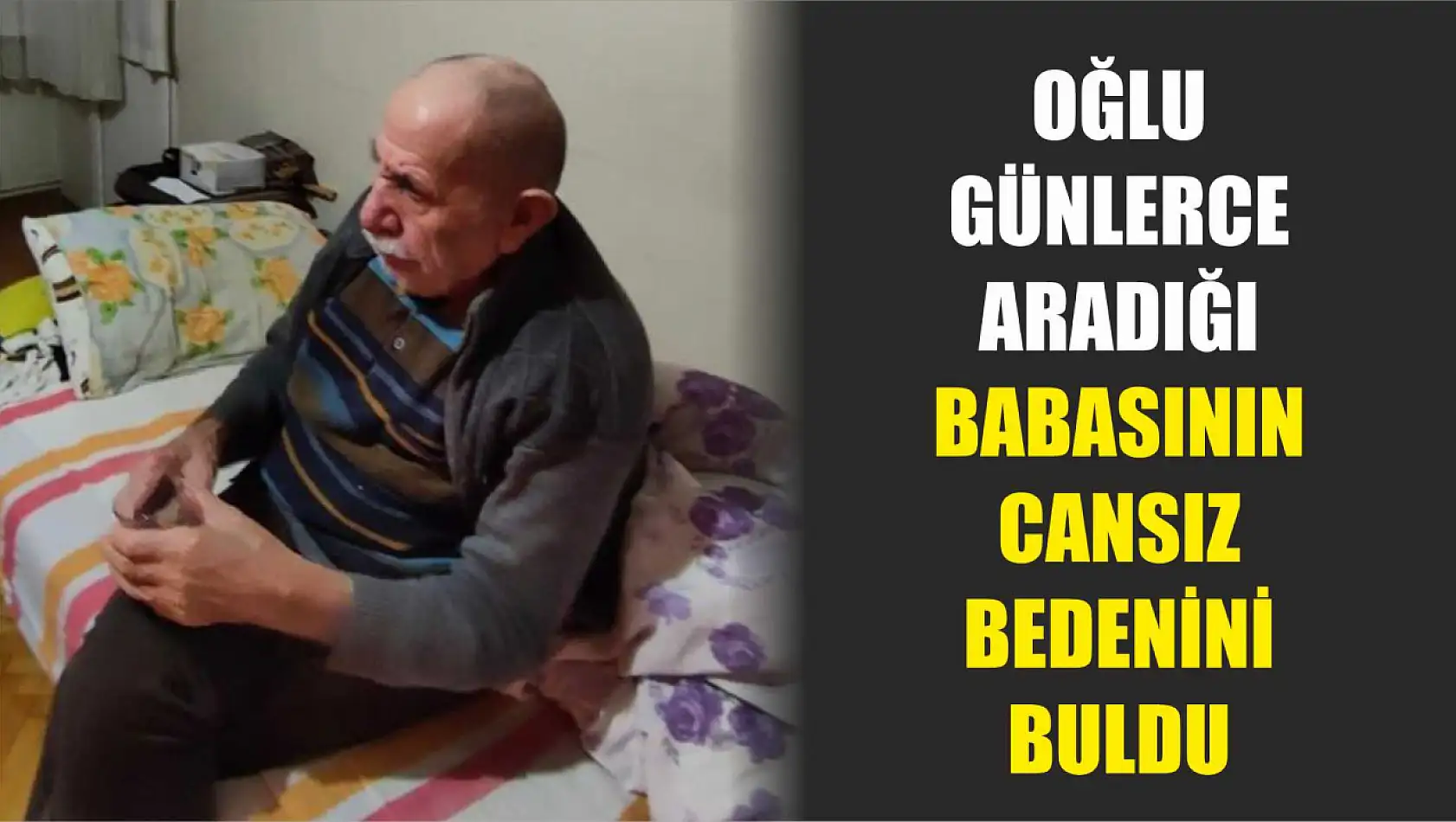 Oğlu günlerce aradığı babasının cansız bedenini buldu