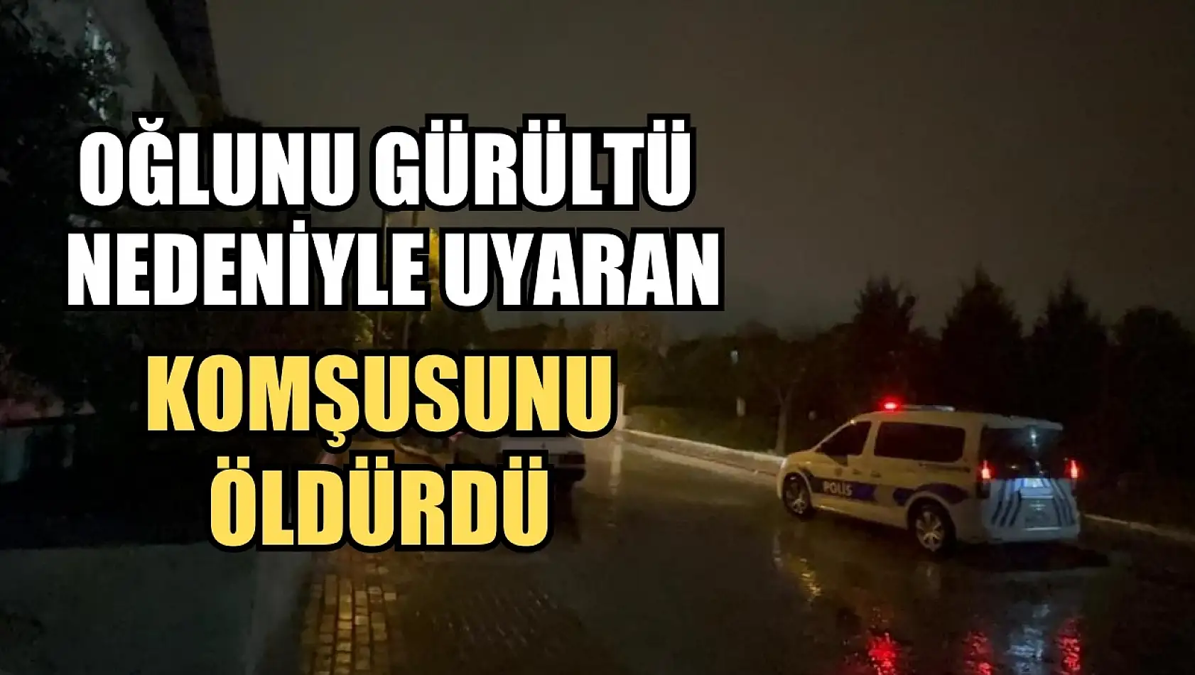 Oğlunu gürültü nedeniyle uyaran komşusunu öldürdü