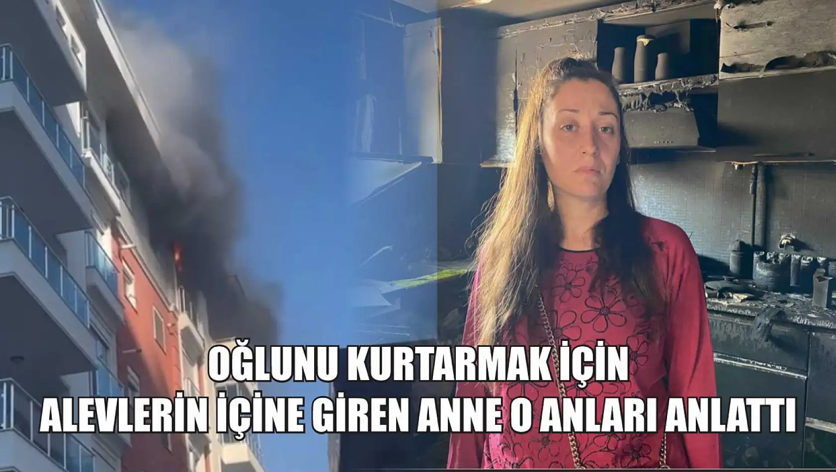 Oğlunu kurtarmak için alevlerin içine giren anne o anları anlattı