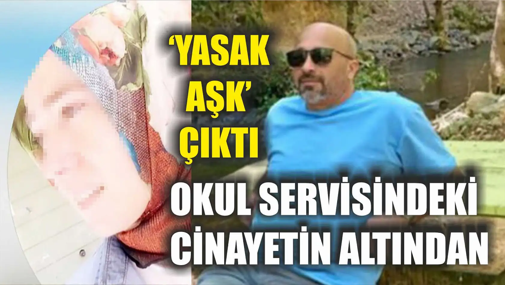 Okul servisindeki cinayetin altından 'yasak aşk' çıktı