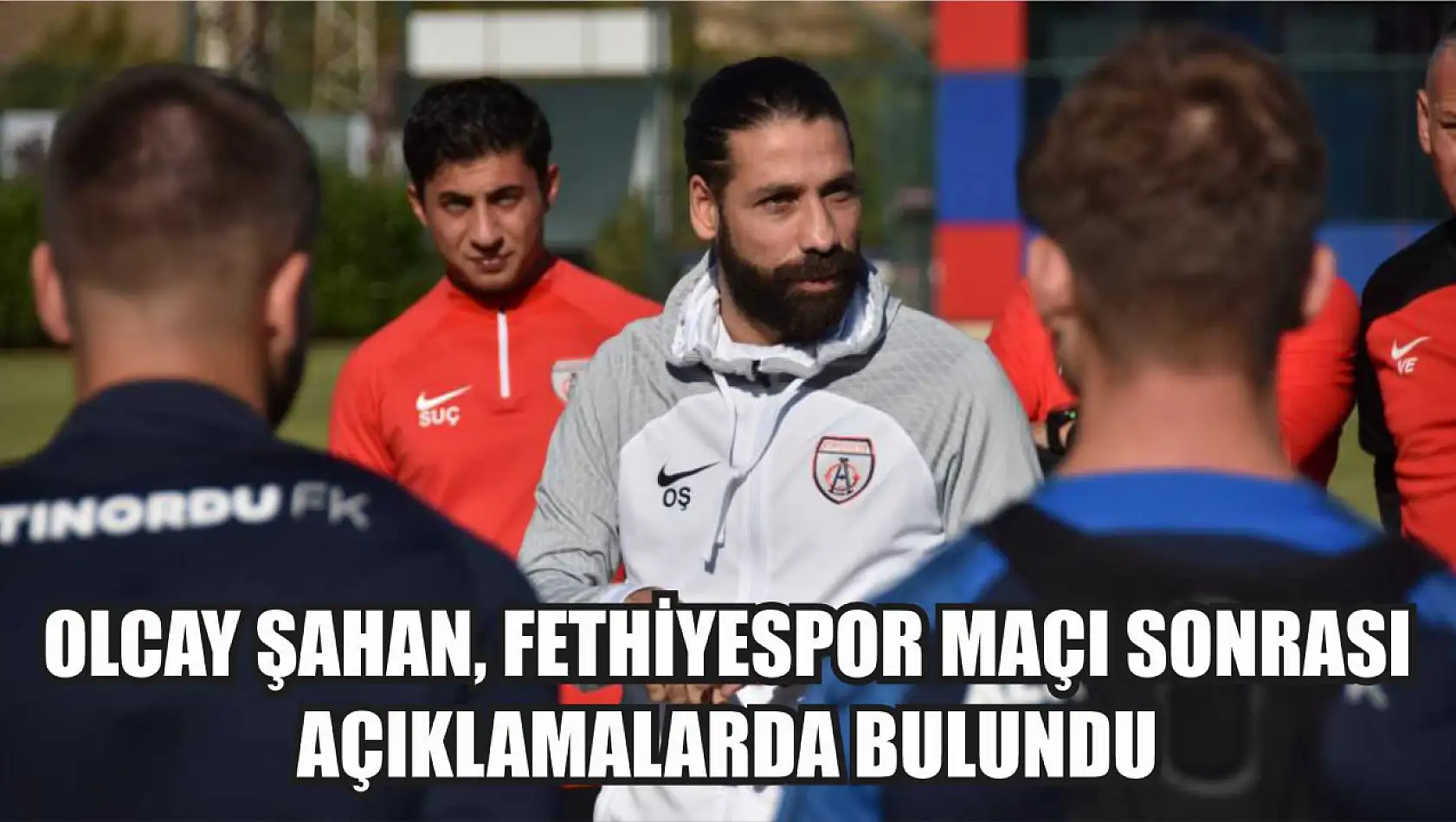 Olcay Şahan, Fethiyespor Maçı Sonrası Açıklamalarda Bulundu