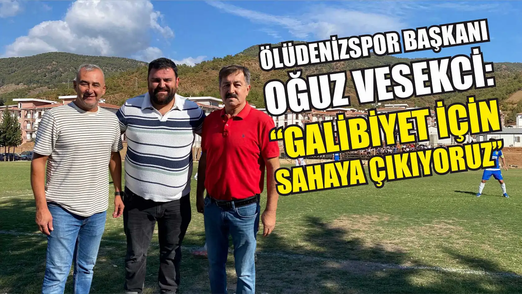 Ölüdenizspor Başkanı Oğuz Vesekci: