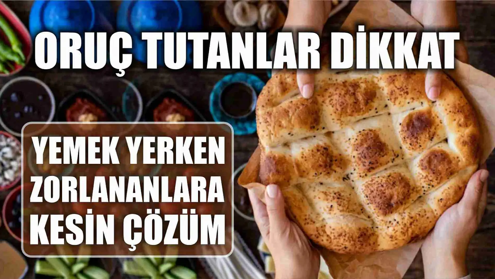 Oruç tutanlar dikkat, yemek yerken zorlananlara kesin çözüm